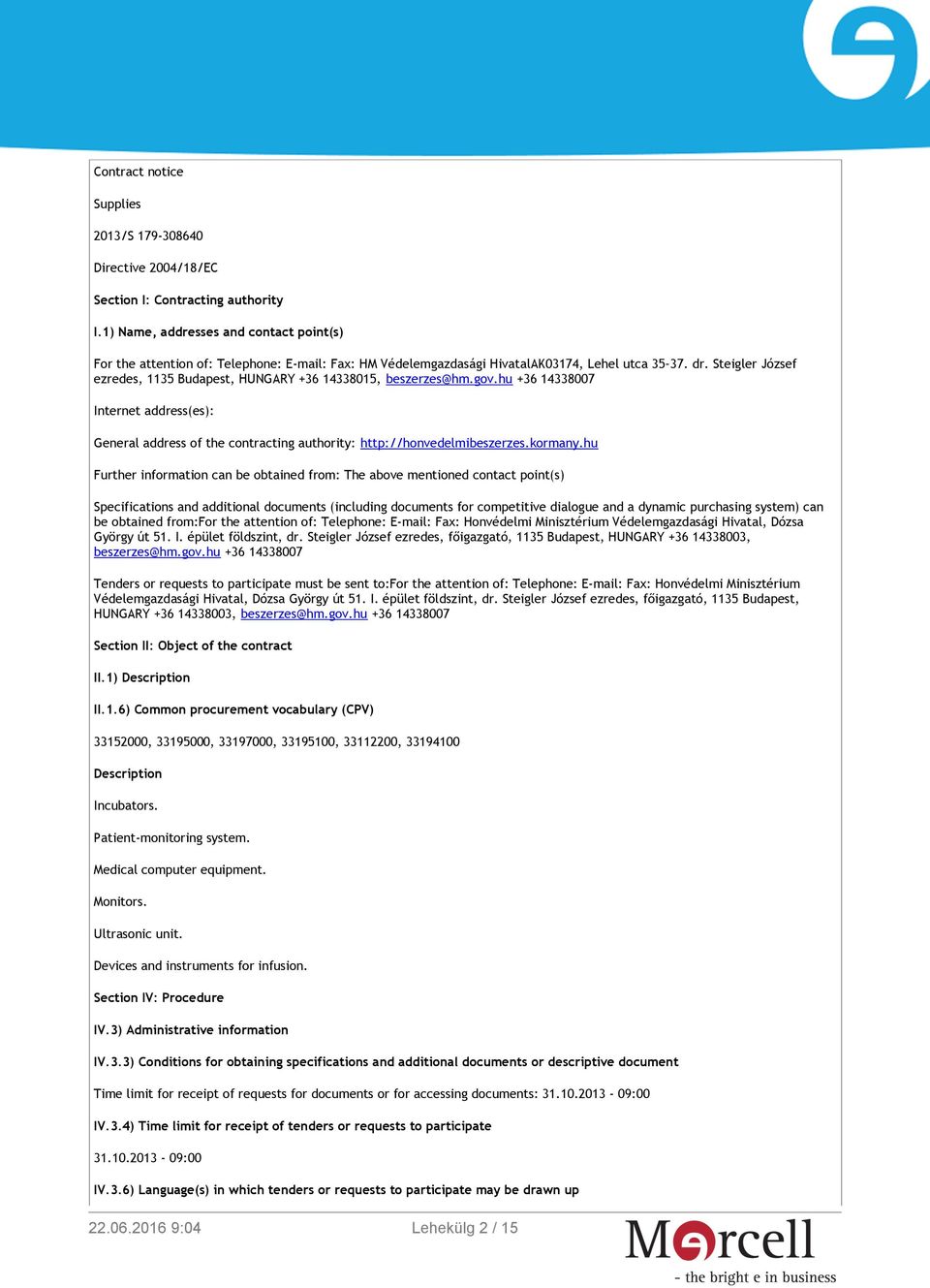 Steigler József ezredes, 1135 Budapest, HUNGARY +36 14338015, beszerzes@hm.gov.hu +36 14338007 Internet address(es): General address of the contracting authority: http://honvedelmibeszerzes.kormany.