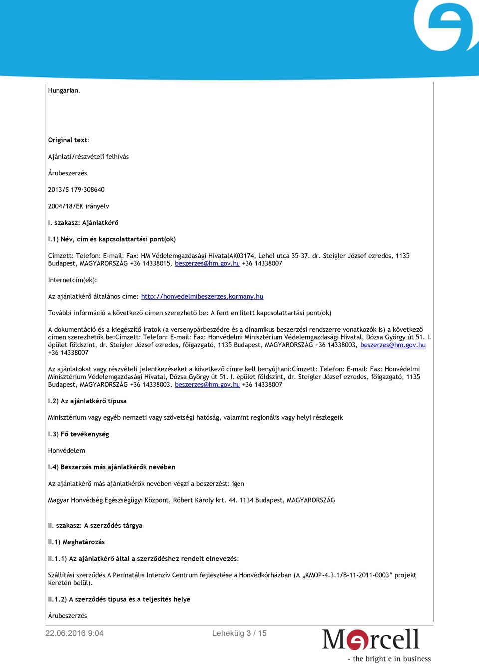 Steigler József ezredes, 1135 Budapest, MAGYARORSZÁG +36 14338015, beszerzes@hm.gov.hu +36 14338007 Internetcím(ek): Az ajánlatkérő általános címe: http://honvedelmibeszerzes.kormany.