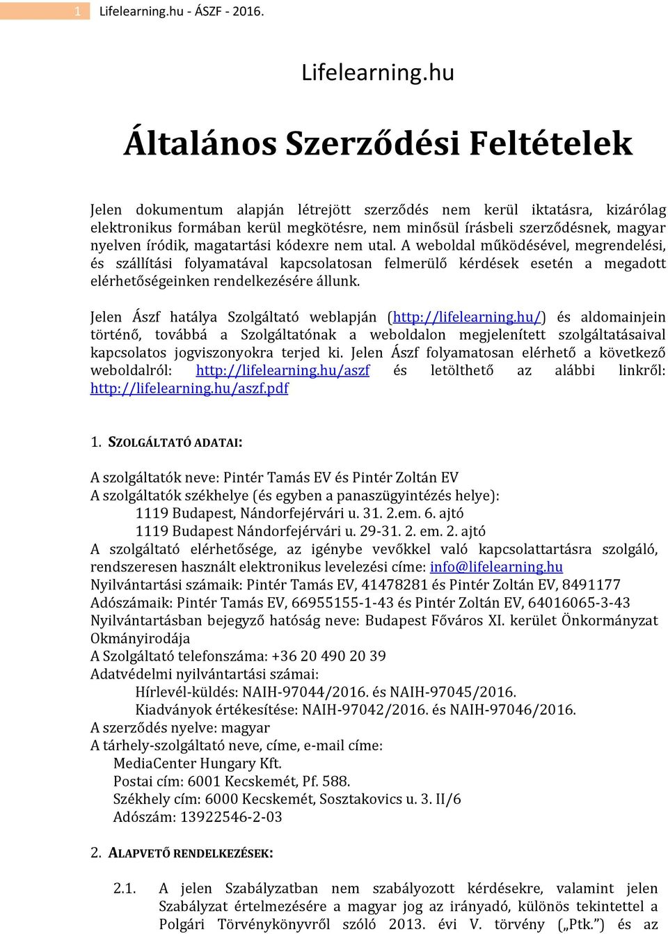 hu Általános Szerződési Feltételek Jelen dokumentum alapján létrejött szerződés nem kerül iktatásra, kizárólag elektronikus formában kerül megkötésre, nem minősül írásbeli szerződésnek, magyar