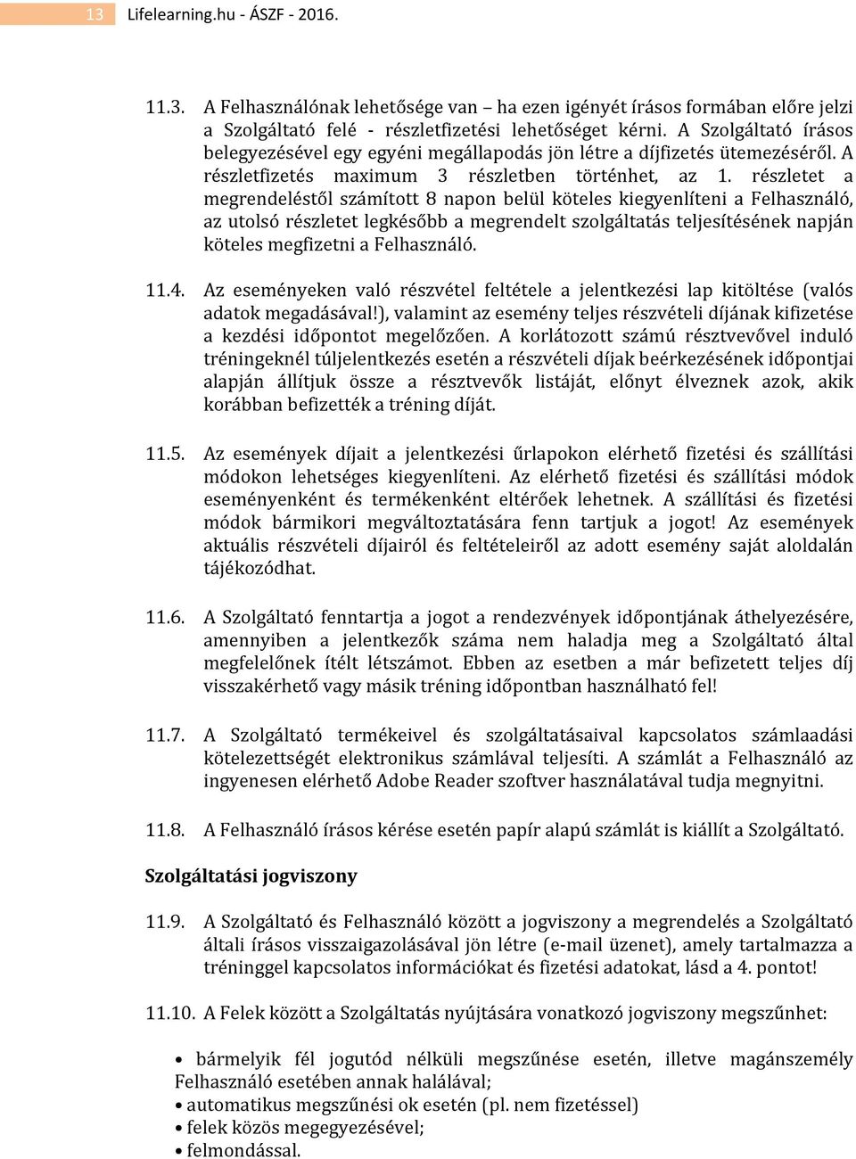 részletet a megrendeléstől számított 8 napon belül köteles kiegyenlíteni a Felhasználó, az utolsó részletet legkésőbb a megrendelt szolgáltatás teljesítésének napján köteles megfizetni a Felhasználó.