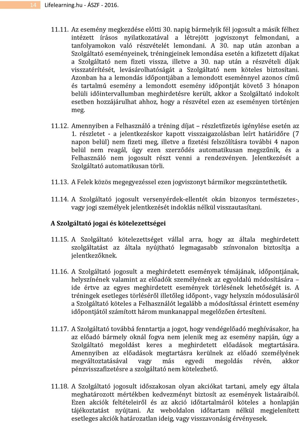nap után azonban a Szolgáltató eseményeinek, tréningjeinek lemondása esetén a kifizetett díjakat a Szolgáltató nem fizeti vissza, illetve a 30.