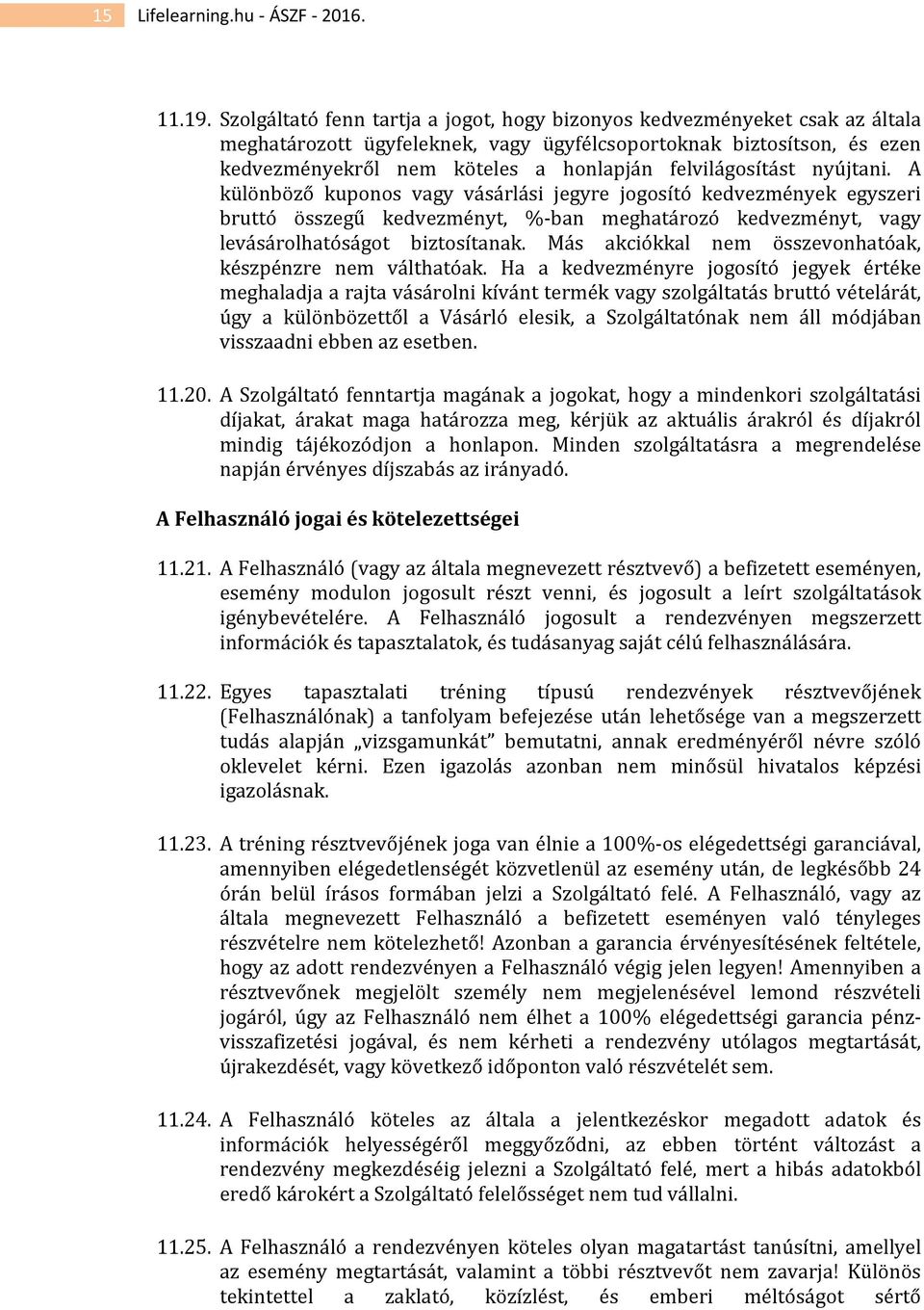 felvilágosítást nyújtani. A különböző kuponos vagy vásárlási jegyre jogosító kedvezmények egyszeri bruttó összegű kedvezményt, %-ban meghatározó kedvezményt, vagy levásárolhatóságot biztosítanak.