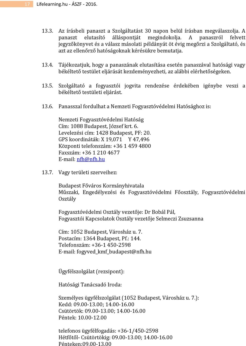 Tájékozatjuk, hogy a panaszának elutasítása esetén panaszával hatósági vagy békéltető testület eljárását kezdeményezheti, az alábbi elérhetőségeken. 13.5.