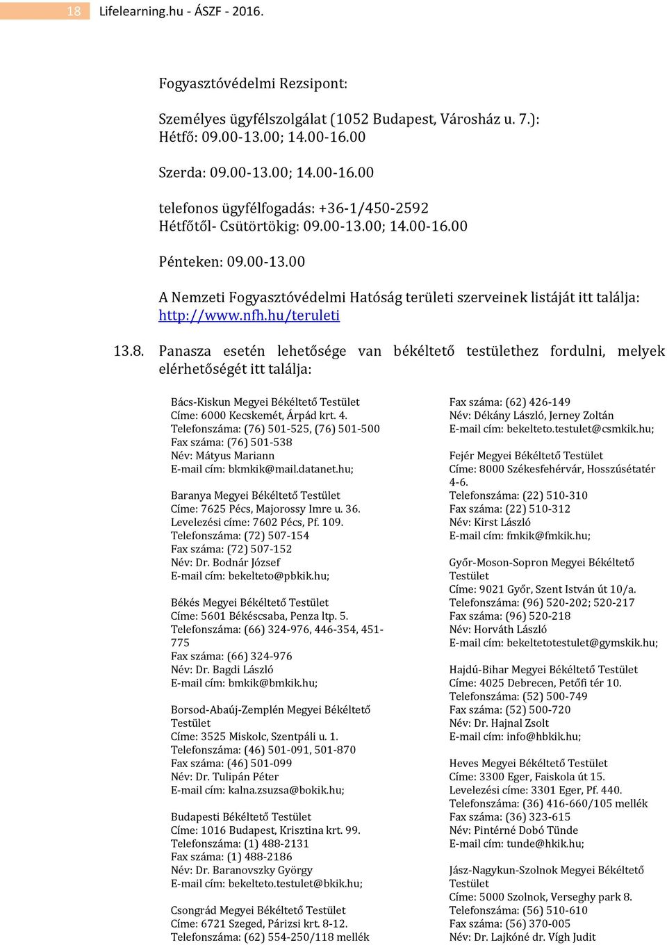 nfh.hu/teruleti 13.8. Panasza esetén lehetősége van békéltető testülethez fordulni, melyek elérhetőségét itt találja: Bács-Kiskun Megyei Békéltető Testület Címe: 6000 Kecskemét, Árpád krt. 4.