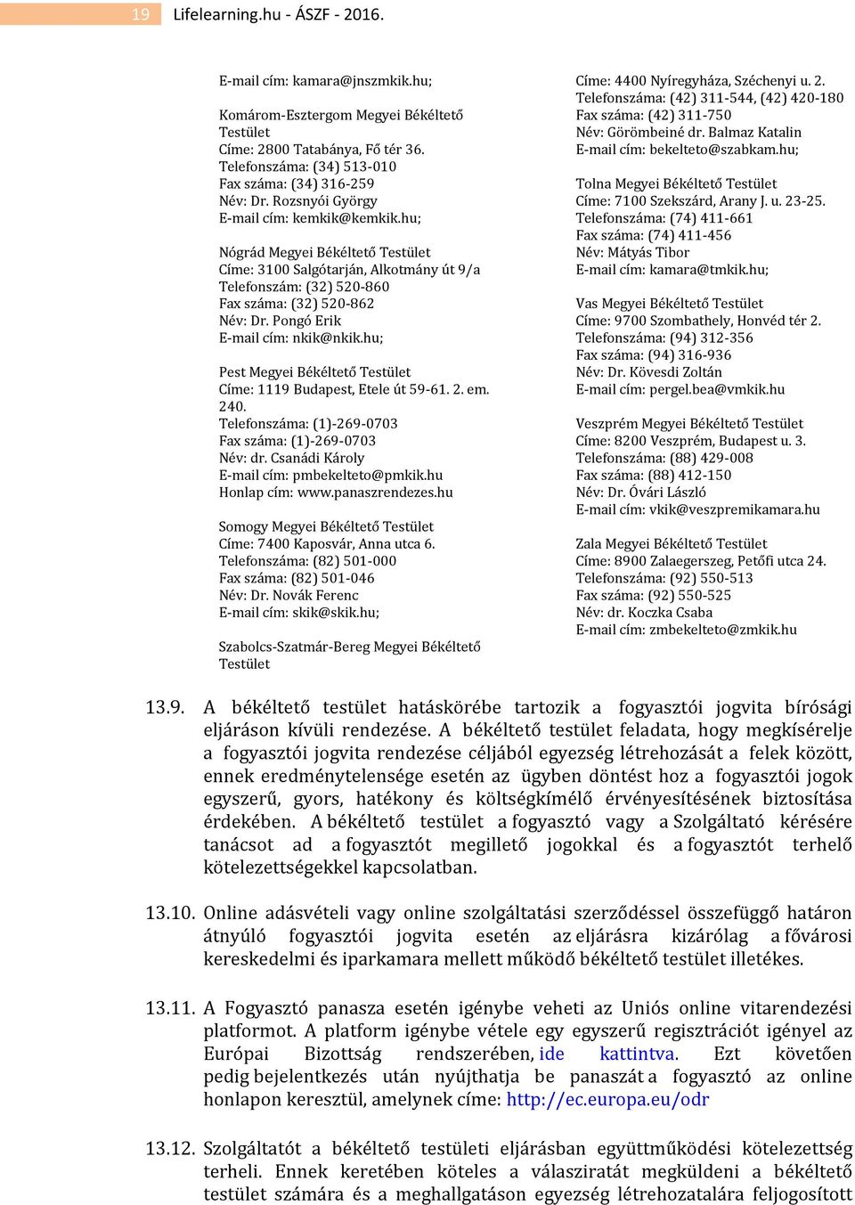 hu; Nógrád Megyei Békéltető Testület Címe: 3100 Salgótarján, Alkotmány út 9/a Telefonszám: (32) 520-860 Fax száma: (32) 520-862 Név: Dr. Pongó Erik E-mail cím: nkik@nkik.