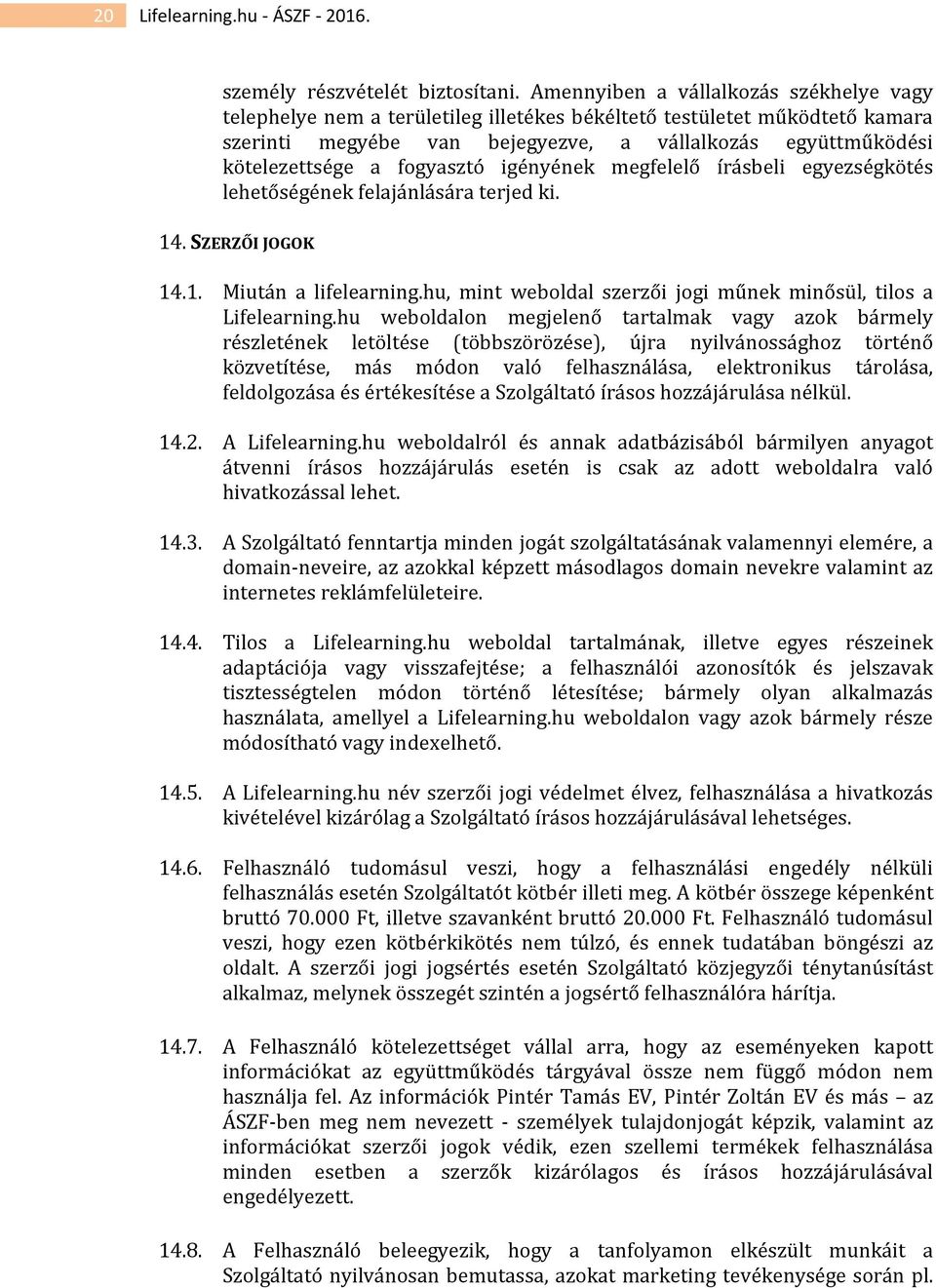 fogyasztó igényének megfelelő írásbeli egyezségkötés lehetőségének felajánlására terjed ki. 14. SZERZŐI JOGOK 14.1. Miután a lifelearning.