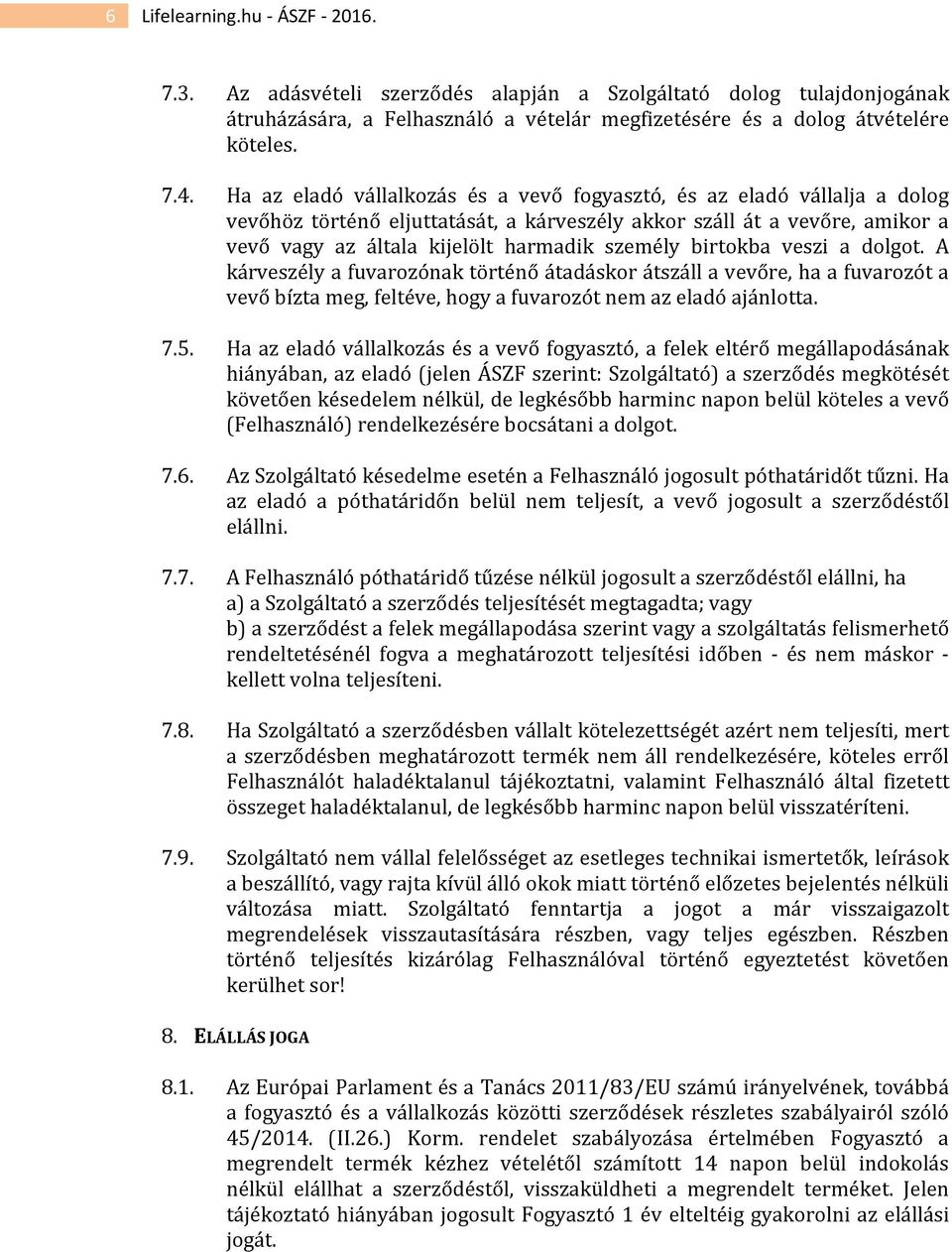 birtokba veszi a dolgot. A kárveszély a fuvarozónak történő átadáskor átszáll a vevőre, ha a fuvarozót a vevő bízta meg, feltéve, hogy a fuvarozót nem az eladó ajánlotta. 7.5.