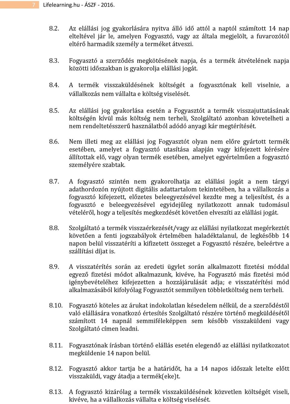 Az elállási jog gyakorlására nyitva álló idő attól a naptól számított 14 nap elteltével jár le, amelyen Fogyasztó, vagy az általa megjelölt, a fuvarozótól eltérő harmadik személy a terméket átveszi.