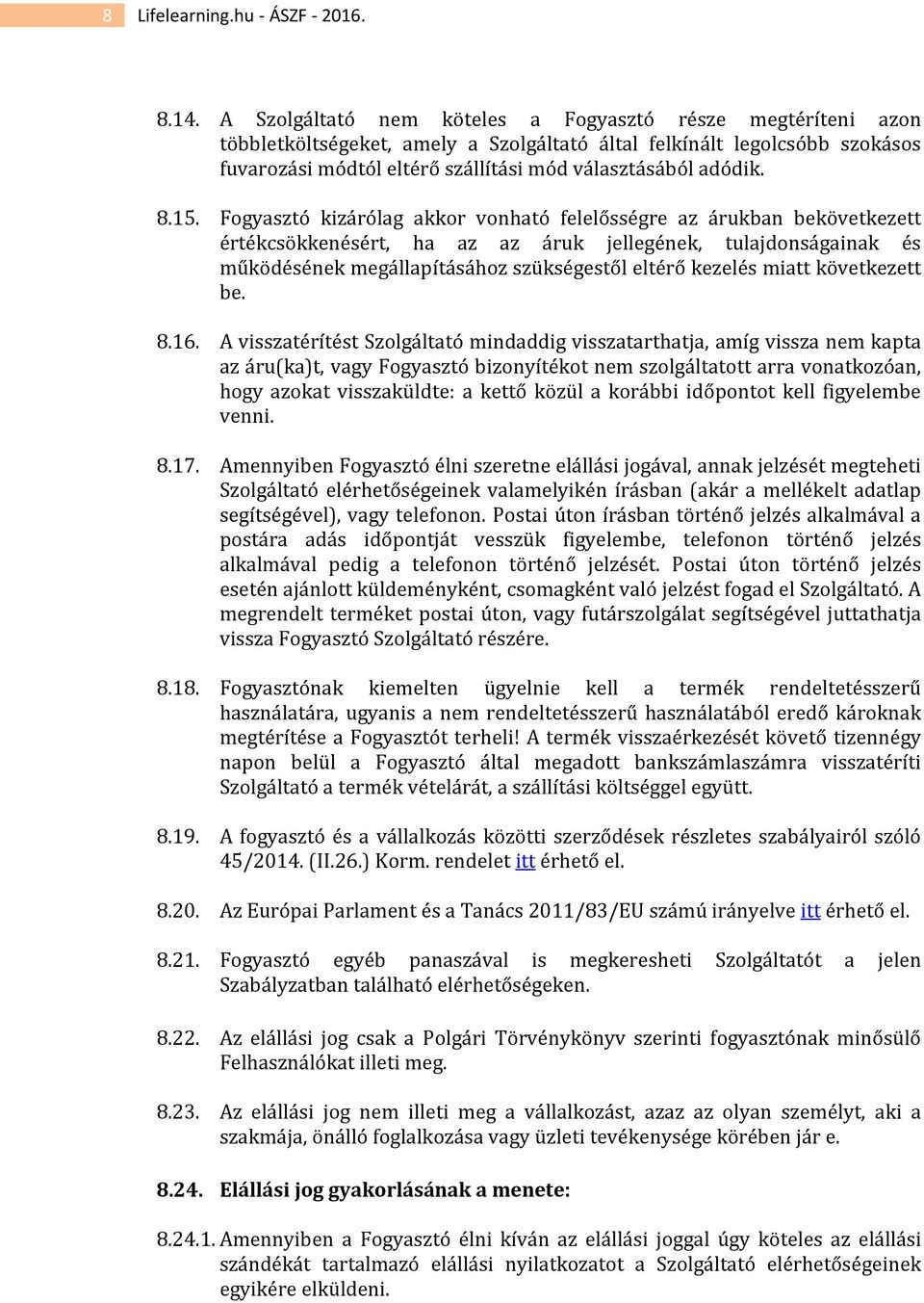 8.15. Fogyasztó kizárólag akkor vonható felelősségre az árukban bekövetkezett értékcsökkenésért, ha az az áruk jellegének, tulajdonságainak és működésének megállapításához szükségestől eltérő kezelés