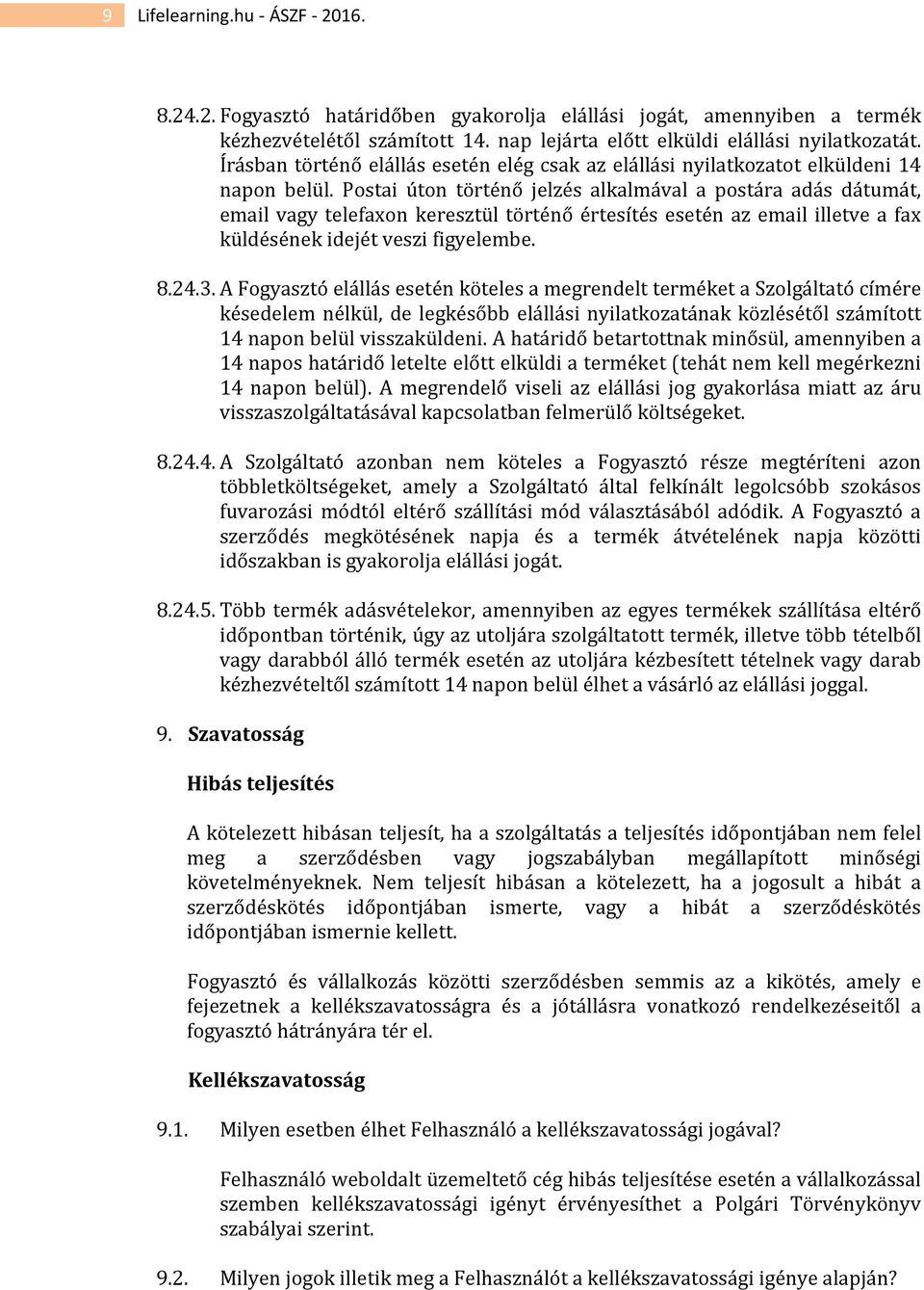 Postai úton történő jelzés alkalmával a postára adás dátumát, email vagy telefaxon keresztül történő értesítés esetén az email illetve a fax küldésének idejét veszi figyelembe. 8.24.3.