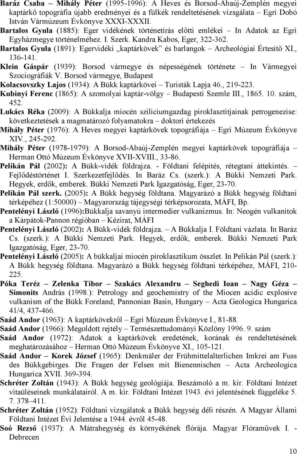 Bartalos Gyula (1891): Egervidéki kaptárkövek és barlangok Archeológiai Értesítı XI., 136-141. Klein Gáspár (1939): Borsod vármegye és népességének története In Vármegyei Szociográfiák V.