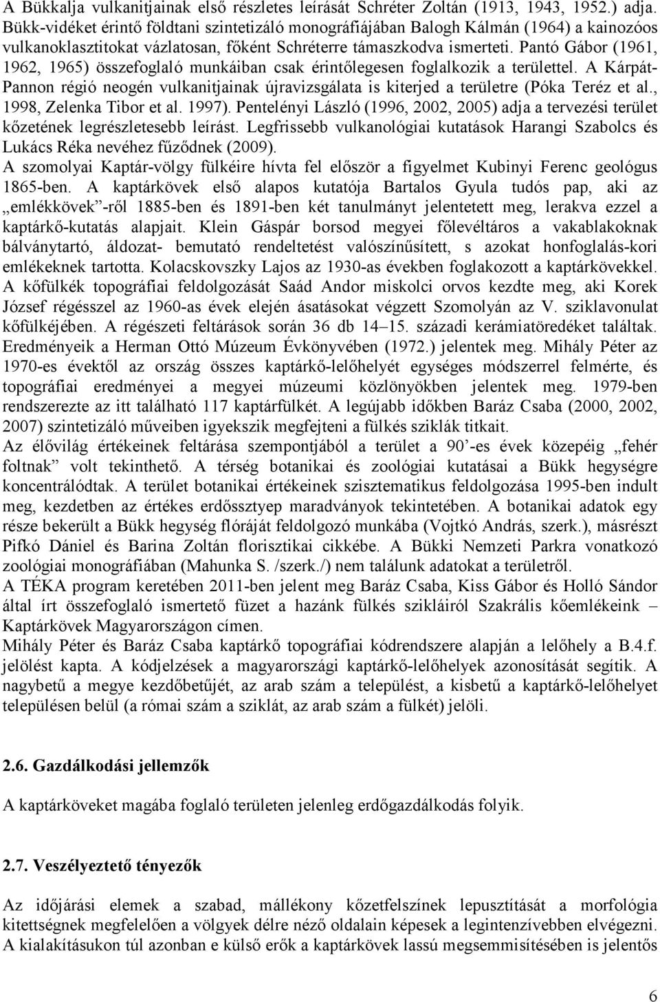 Pantó Gábor (1961, 1962, 1965) összefoglaló munkáiban csak érintılegesen foglalkozik a területtel.