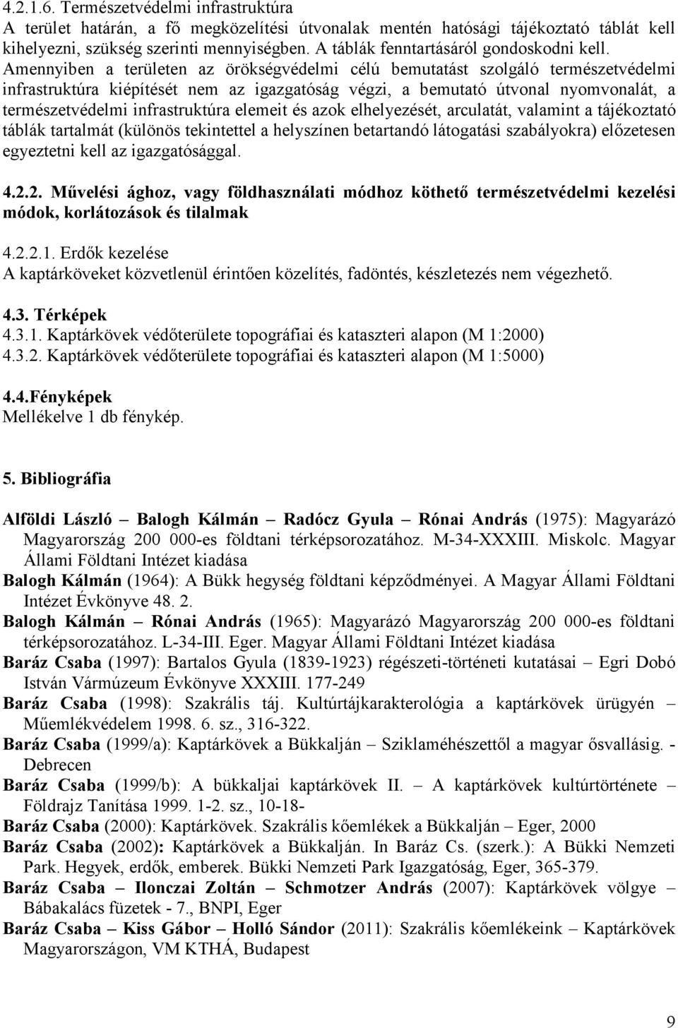 Amennyiben a területen az örökségvédelmi célú bemutatást szolgáló természetvédelmi infrastruktúra kiépítését nem az igazgatóság végzi, a bemutató útvonal nyomvonalát, a természetvédelmi