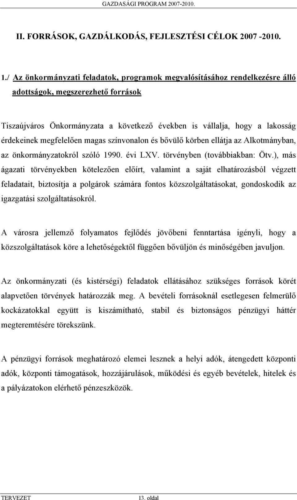 megfelelően magas színvonalon és bővülő körben ellátja az Alkotmányban, az önkormányzatokról szóló 1990. évi LXV. törvényben (továbbiakban: Ötv.