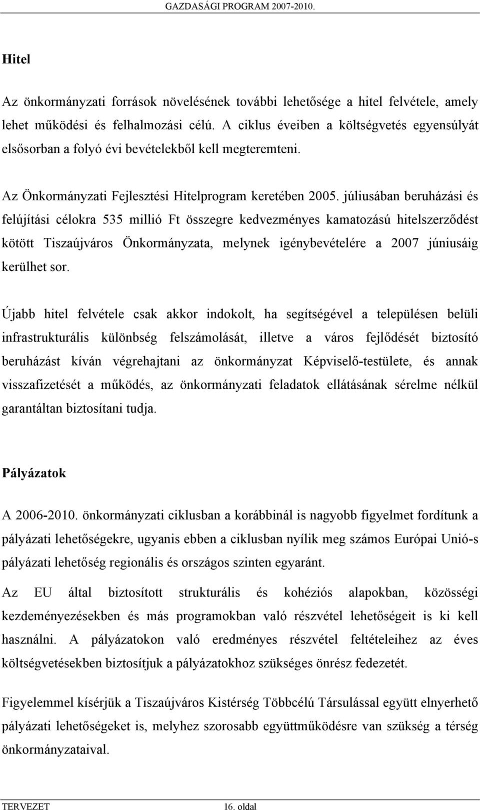 júliusában beruházási és felújítási célokra 535 millió Ft összegre kedvezményes kamatozású hitelszerződést kötött Tiszaújváros Önkormányzata, melynek igénybevételére a 2007 júniusáig kerülhet sor.