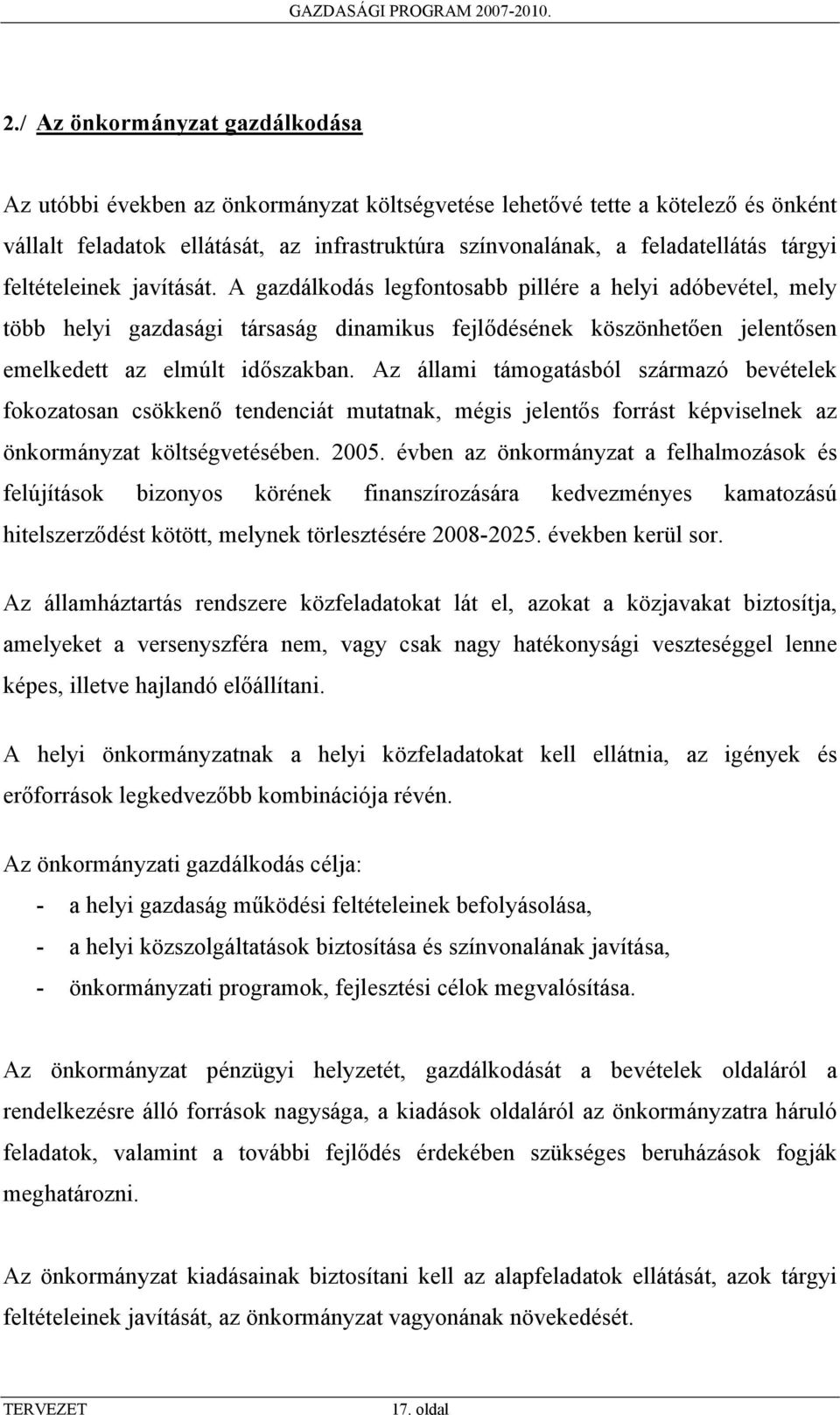 A gazdálkodás legfontosabb pillére a helyi adóbevétel, mely több helyi gazdasági társaság dinamikus fejlődésének köszönhetően jelentősen emelkedett az elmúlt időszakban.