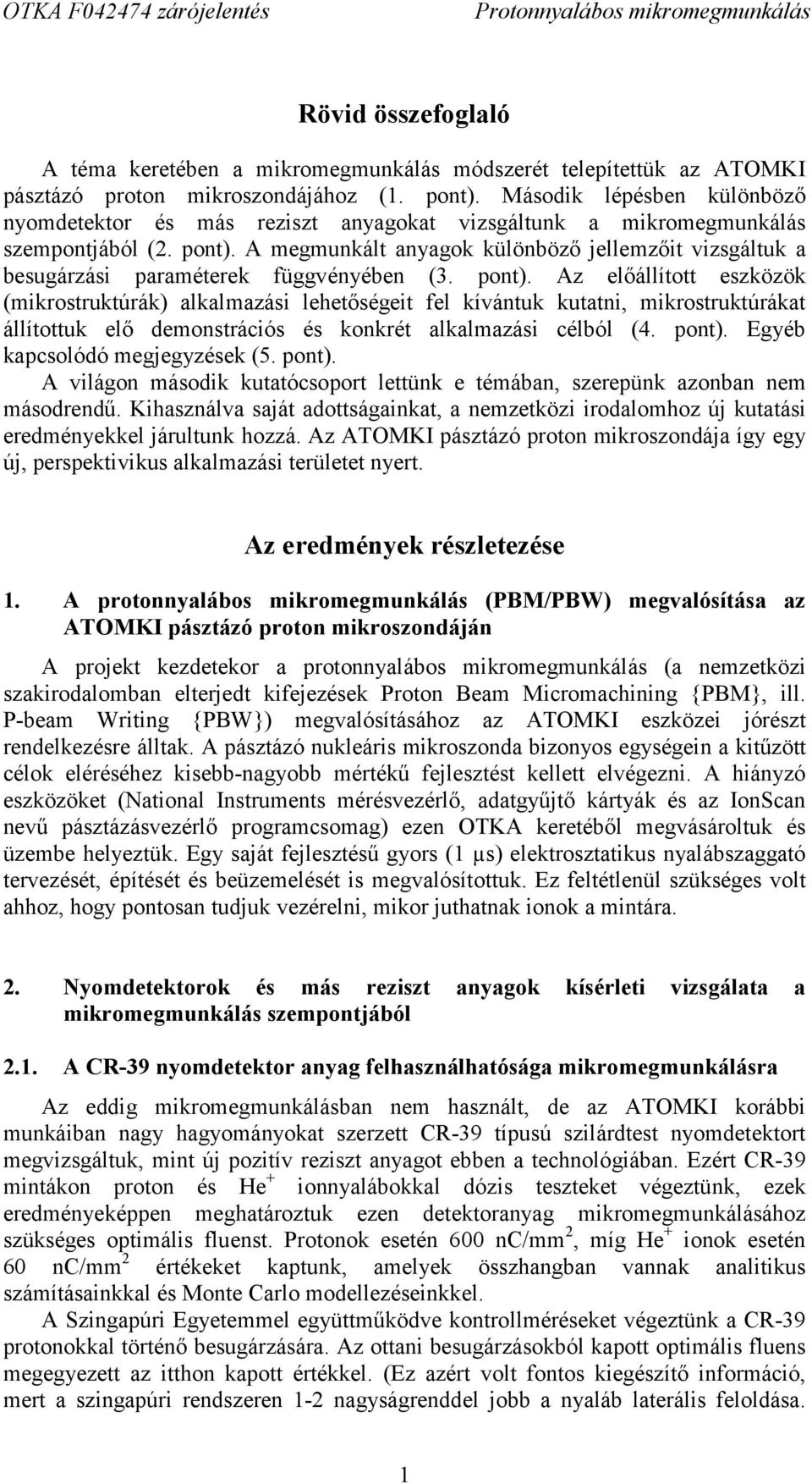 A megmunkált anyagok különböző jellemzőit vizsgáltuk a besugárzási paraméterek függvényében (3. pont).