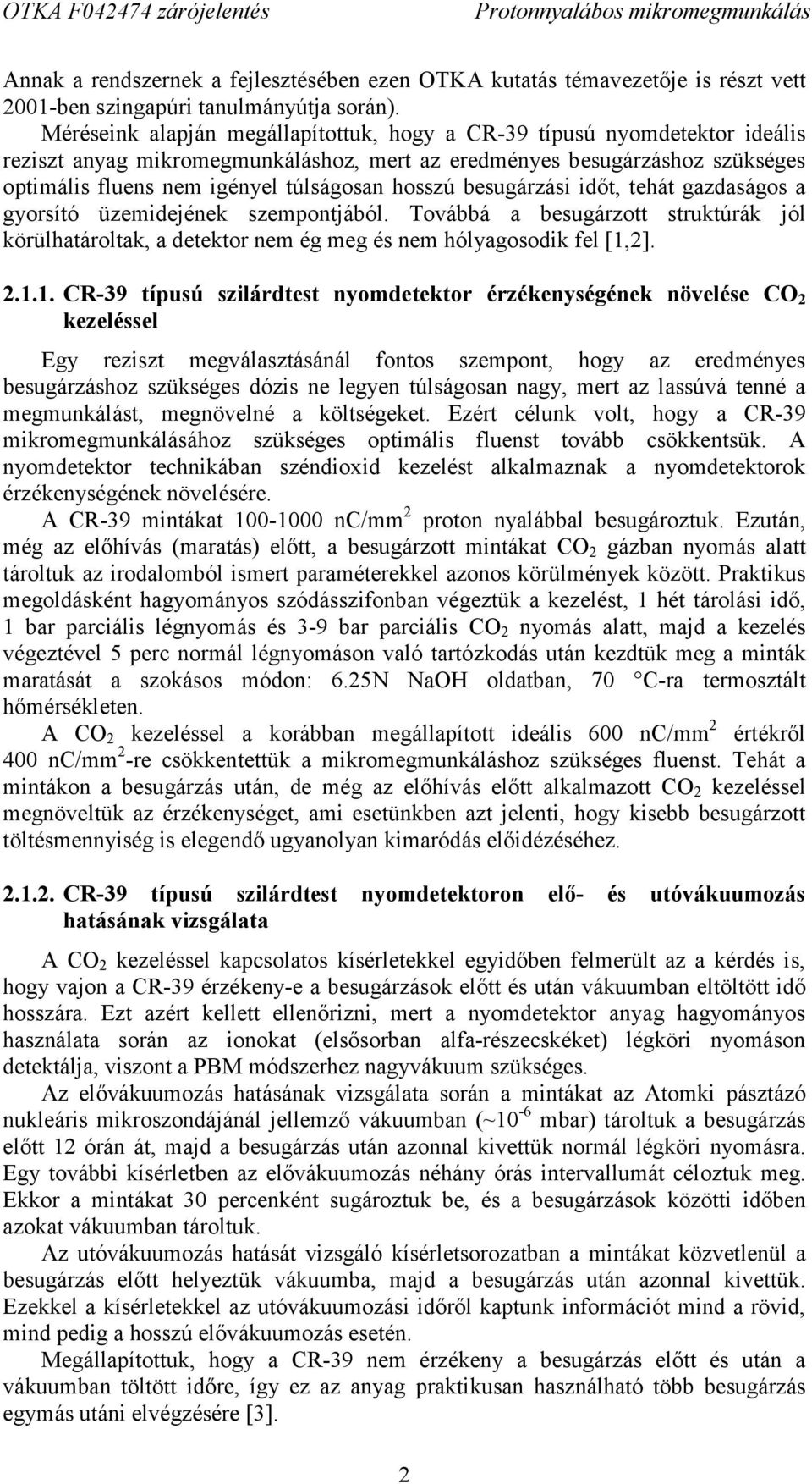 hosszú besugárzási időt, tehát gazdaságos a gyorsító üzemidejének szempontjából. Továbbá a besugárzott struktúrák jól körülhatároltak, a detektor nem ég meg és nem hólyagosodik fel [1,