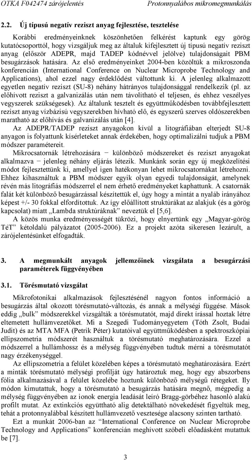 Az első eredményeinket 2004-ben közöltük a mikroszonda konferencián (International Conference on Nuclear Microprobe Technology and Applications), ahol ezzel nagy érdeklődést váltottunk ki.