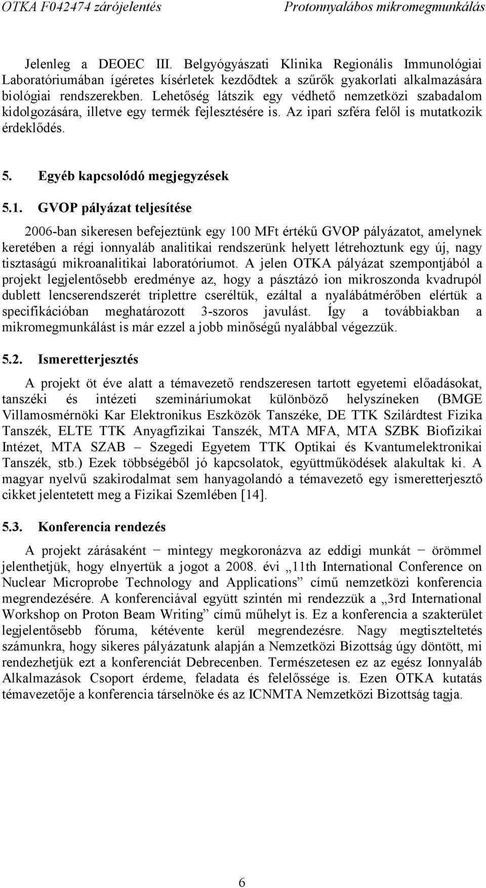 GVOP pályázat teljesítése 2006-ban sikeresen befejeztünk egy 100 MFt értékű GVOP pályázatot, amelynek keretében a régi ionnyaláb analitikai rendszerünk helyett létrehoztunk egy új, nagy tisztaságú