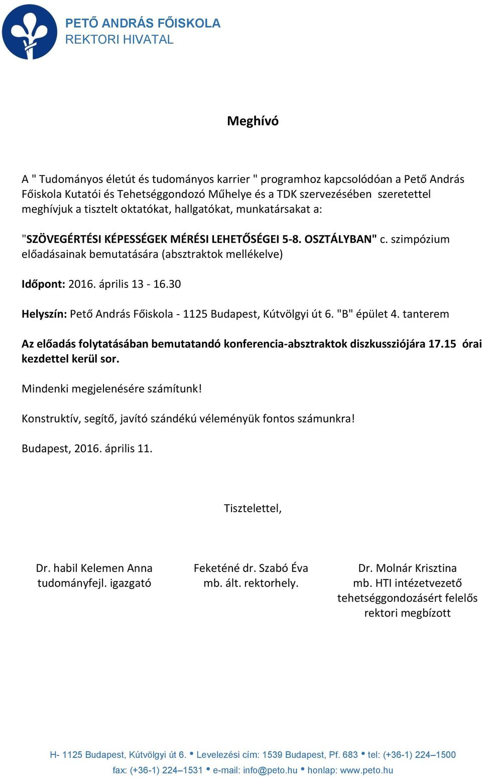 30 Helyszín: Pető András Főiskola - 1125 Budapest, Kútvölgyi út 6. "B" épület 4. tanterem Az előadás folytatásában bemutatandó konferencia-absztraktok diszkussziójára 17.15 órai kezdettel kerül sor.