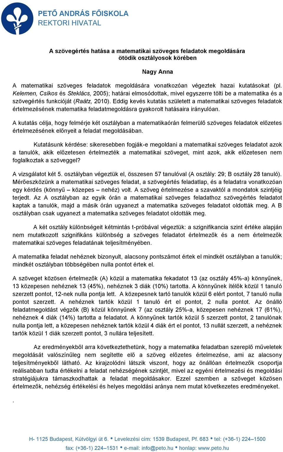 Eddig kevés kutatás született a matematikai szöveges feladatok értelmezésének matematika feladatmegoldásra gyakorolt hatásaira irányulóan.