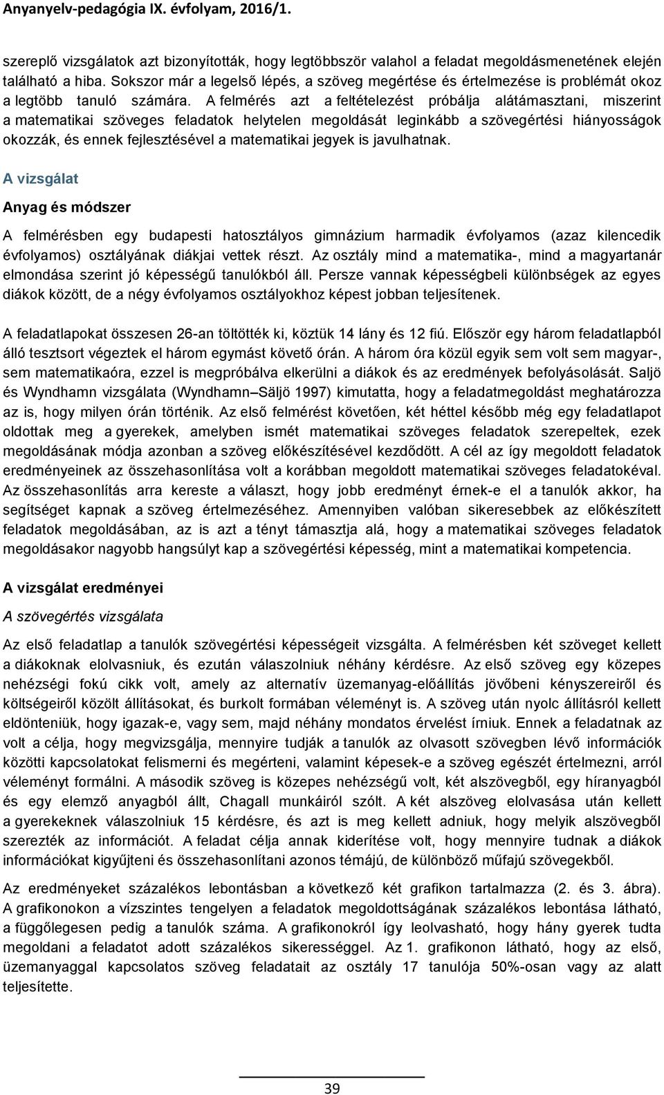 A felmérés azt a feltételezést próbálja alátámasztani, miszerint a matematikai szöveges feladatok helytelen megoldását leginkább a szövegértési hiányosságok okozzák, és ennek fejlesztésével a