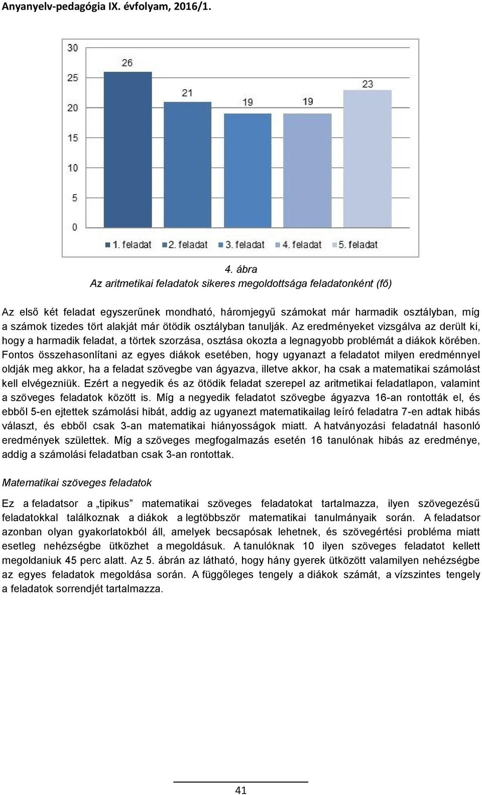 Fontos összehasonlítani az egyes diákok esetében, hogy ugyanazt a feladatot milyen eredménnyel oldják meg akkor, ha a feladat szövegbe van ágyazva, illetve akkor, ha csak a matematikai számolást kell