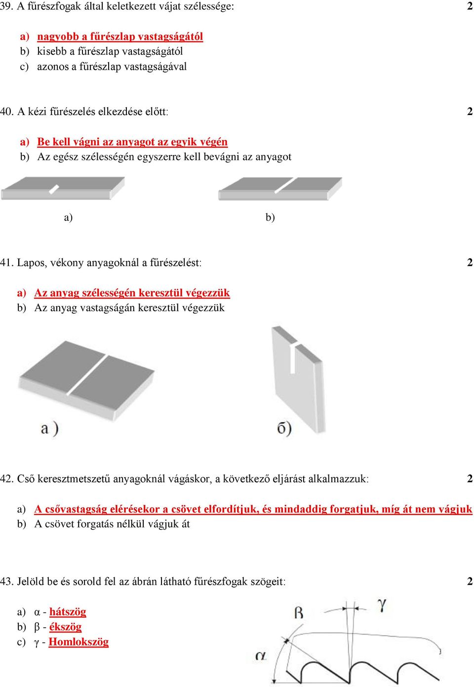 Lapos, vékony anyagoknál a fűrészelést: 2 a) Az anyag szélességén keresztül végezzük b) Az anyag vastagságán keresztül végezzük 42.