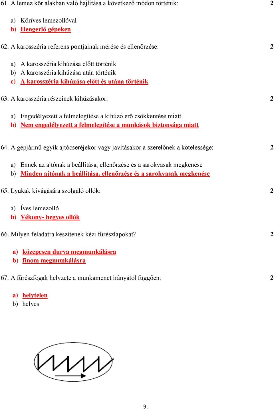 A karosszéria részeinek kihúzásakor: 2 a) Engedélyezett a felmelegítése a kihúzó erő csökkentése miatt b) Nem engedélyezett a felmelegítése a munkások biztonsága miatt 64.