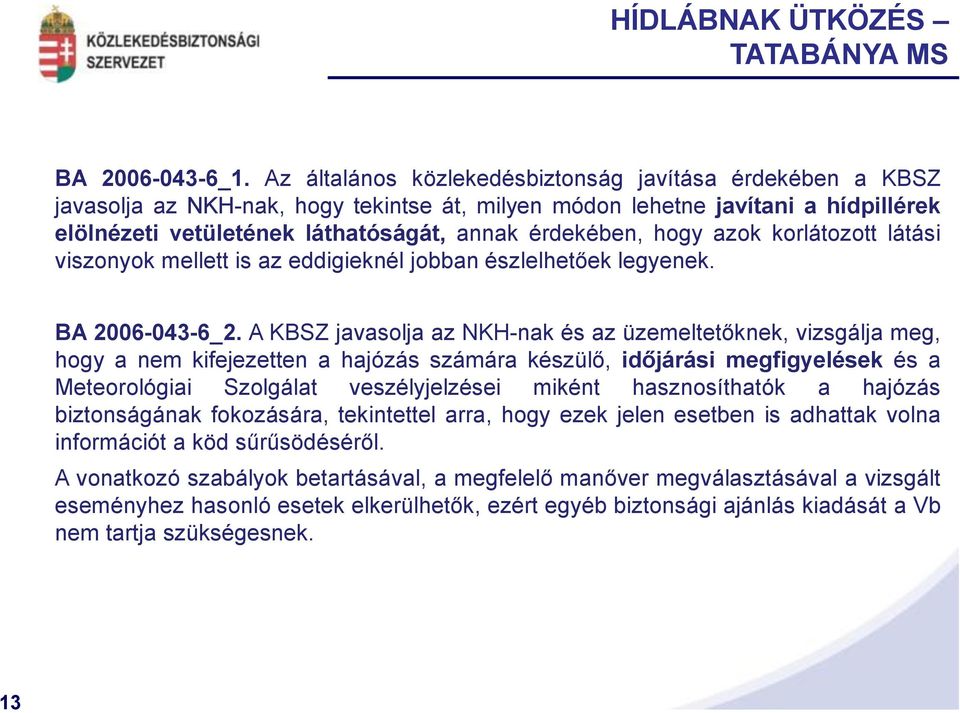 hogy azok korlátozott látási viszonyok mellett is az eddigieknél jobban észlelhetőek legyenek. BA 2006-043-6_2.