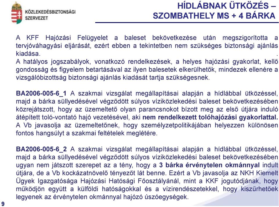 . A hatályos jogszabályok, vonatkozó rendelkezések, a helyes hajózási gyakorlat, kellő gondosság és figyelem betartásával az ilyen balesetek elkerülhetők, mindezek ellenére a vizsgálóbizottság