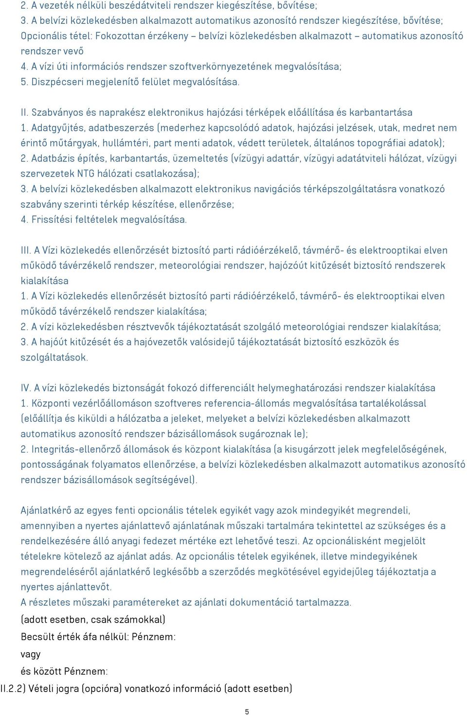 4. A vízi úti információs rendszer szoftverkörnyezetének megvalósítása; 5. Diszpécseri megjelenítő felület megvalósítása. II.