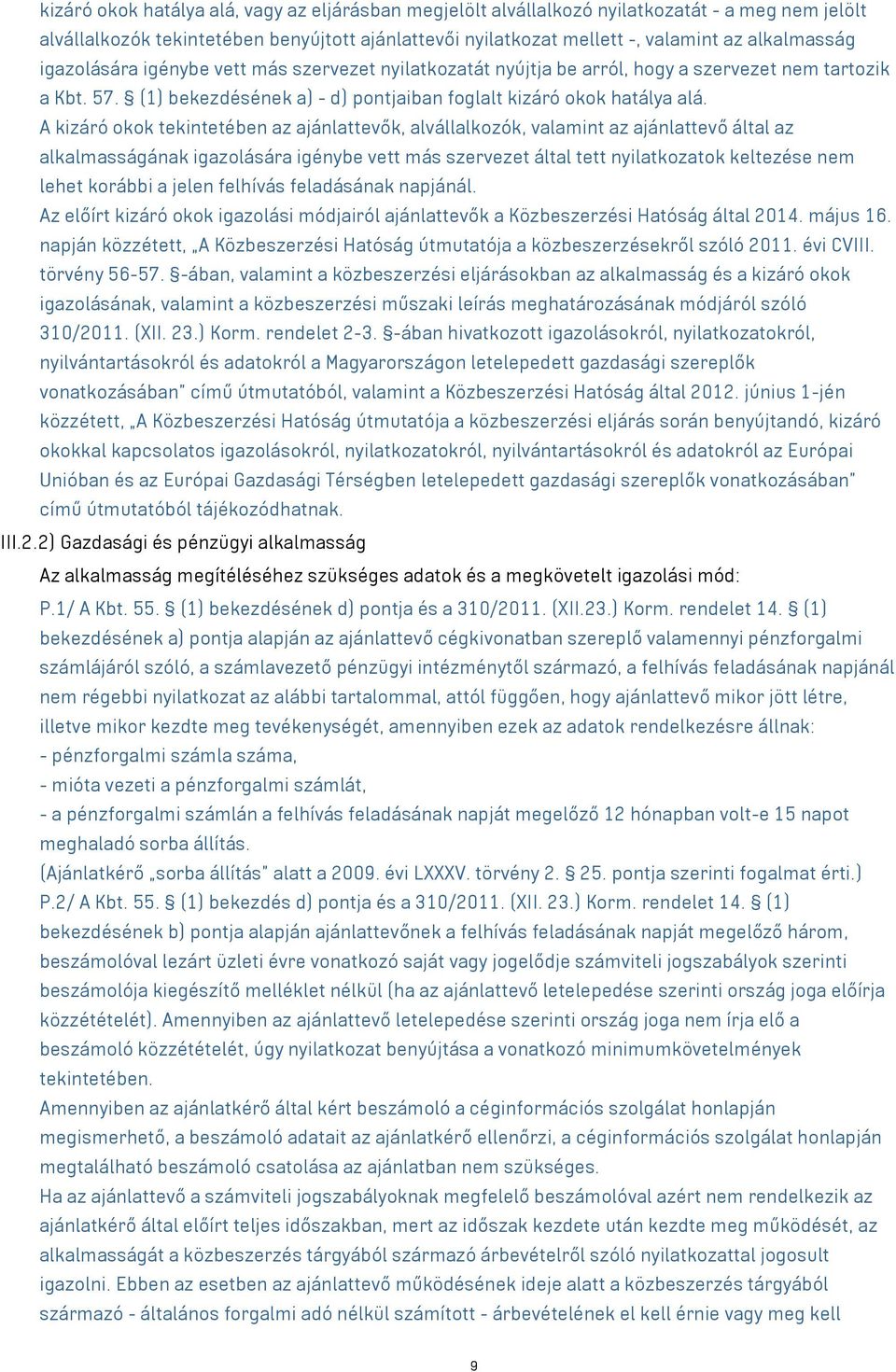 A kizáró okok tekintetében az ajánlattevők, alvállalkozók, valamint az ajánlattevő által az alkalmasságának igazolására igénybe vett más szervezet által tett nyilatkozatok keltezése nem lehet korábbi