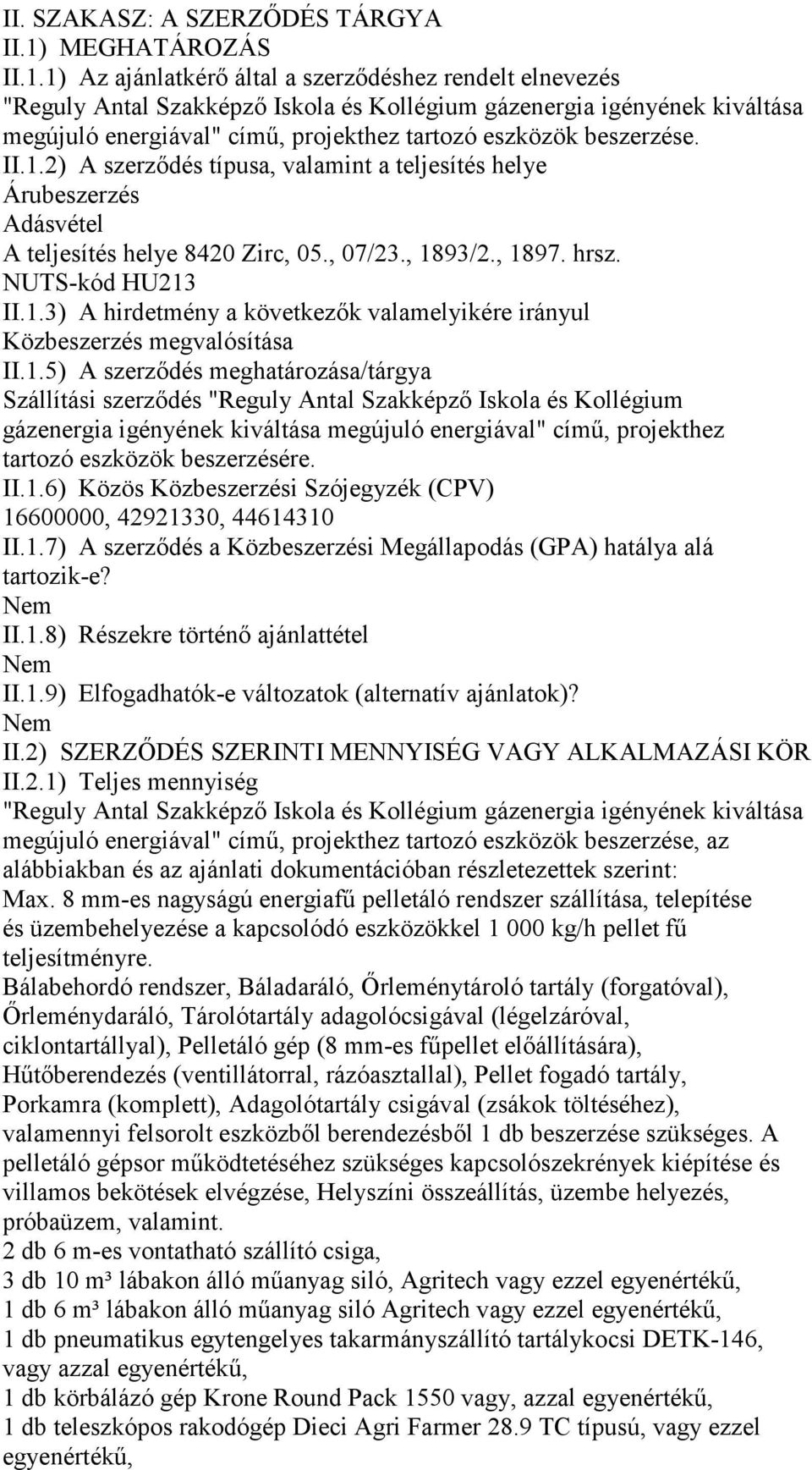 1) Az ajánlatkérı által a szerzıdéshez rendelt elnevezés "Reguly Antal Szakképzı Iskola és Kollégium gázenergia igényének kiváltása megújuló energiával" címő, projekthez tartozó eszközök beszerzése.