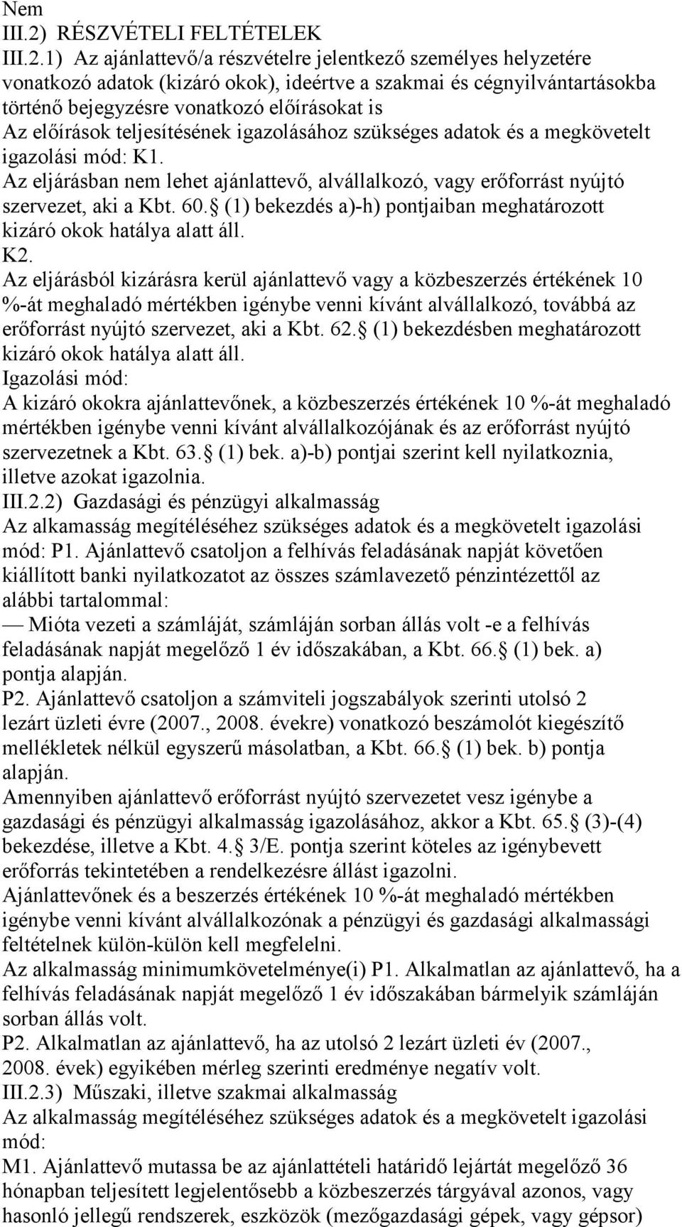 1) Az ajánlattevı/a részvételre jelentkezı személyes helyzetére vonatkozó adatok (kizáró okok), ideértve a szakmai és cégnyilvántartásokba történı bejegyzésre vonatkozó elıírásokat is Az elıírások