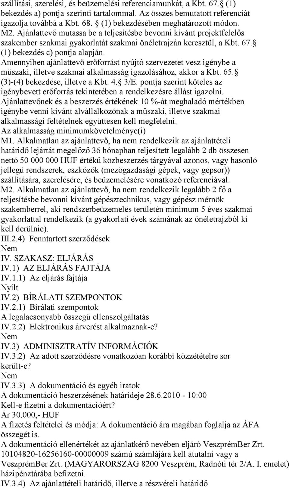 (1) bekezdés c) pontja alapján. Amennyiben ajánlattevı erıforrást nyújtó szervezetet vesz igénybe a mőszaki, illetve szakmai alkalmasság igazolásához, akkor a Kbt. 65.