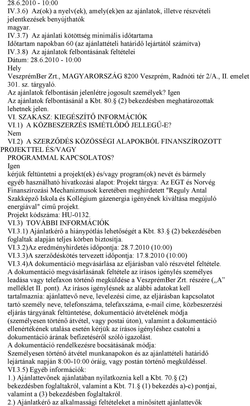 Igen Az ajánlatok felbontásánál a Kbt. 80. (2) bekezdésben meghatározottak lehetnek jelen. VI. SZAKASZ: KIEGÉSZÍTİ INFORMÁCIÓK VI.1) A KÖZBESZERZÉS ISMÉTLİDİ JELLEGŐ-E? VI.2) A SZERZİDÉS KÖZÖSSÉGI ALAPOKBÓL FINANSZÍROZOTT PROJEKTTEL ÉS/VAGY PROGRAMMAL KAPCSOLATOS?