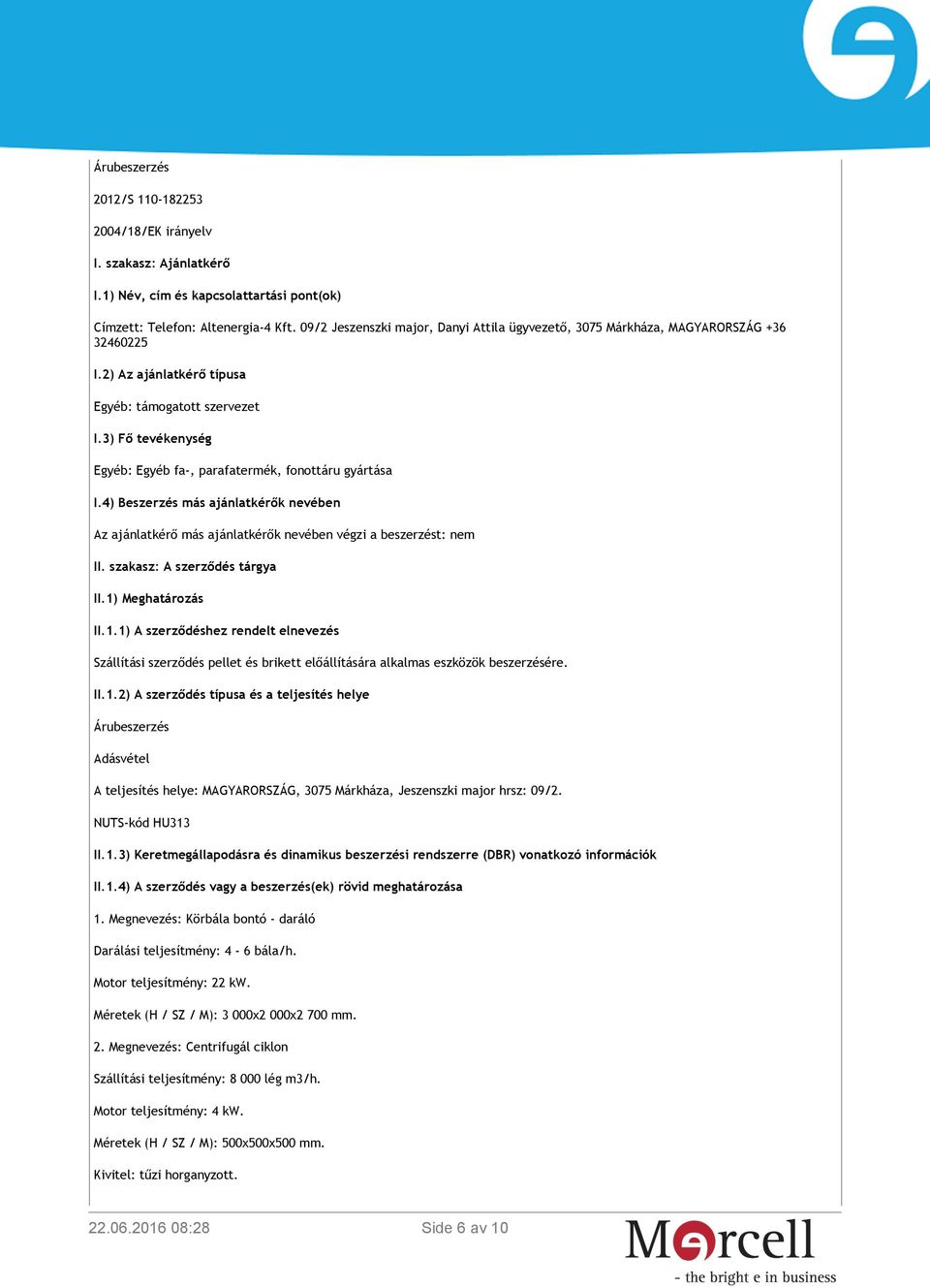 3) Fő tevékenység Egyéb: Egyéb fa-, parafatermék, fonottáru gyártása I.4) Beszerzés más ajánlatkérők nevében Az ajánlatkérő más ajánlatkérők nevében végzi a beszerzést: nem II.