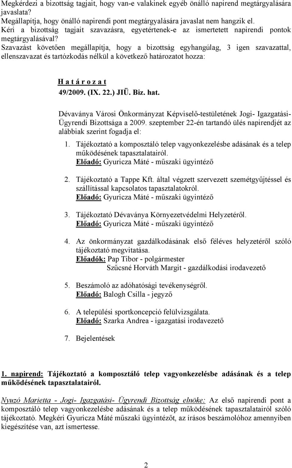 szeptember 22-én tartandó ülés napirendjét az alábbiak szerint fogadja el: 1. Tájékoztató a komposztáló telep vagyonkezelésbe adásának és a telep működésének tapasztalatairól.