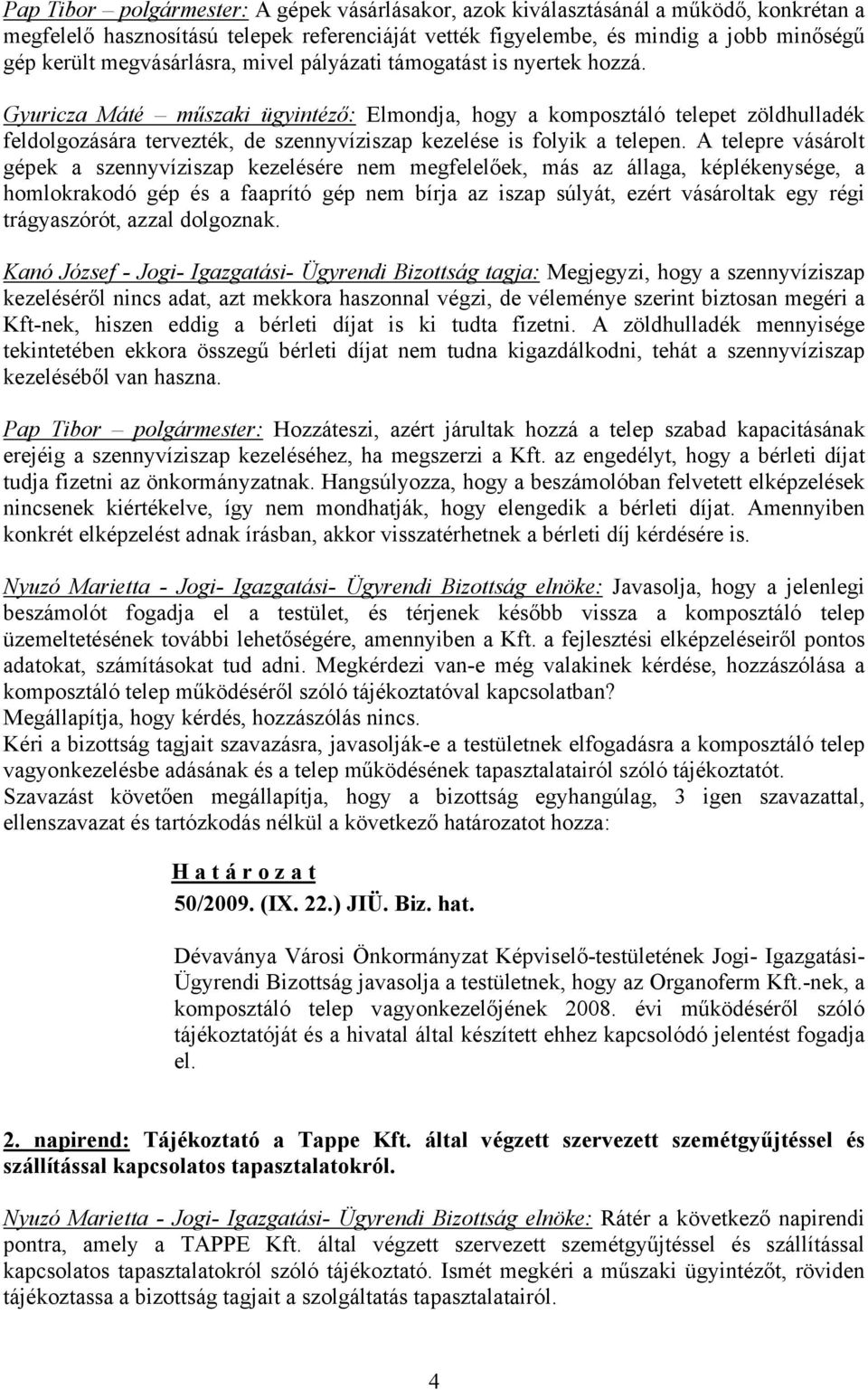 Gyuricza Máté műszaki ügyintéző: Elmondja, hogy a komposztáló telepet zöldhulladék feldolgozására tervezték, de szennyvíziszap kezelése is folyik a telepen.