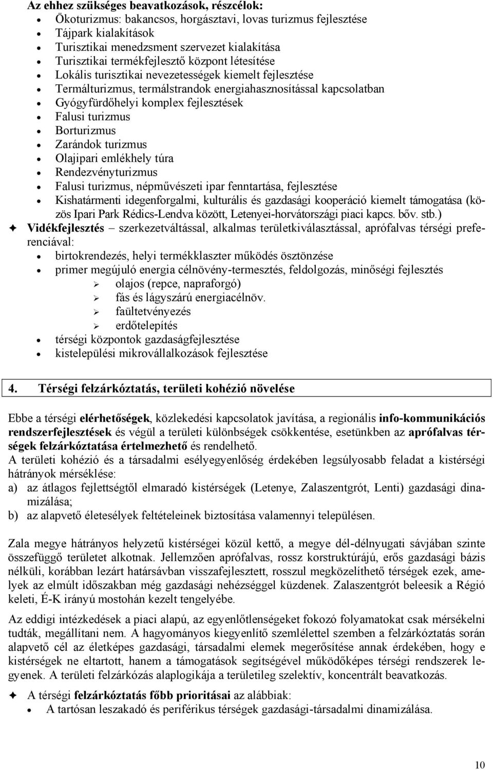 Zarándk turizmus Olajipari emlékhely túra Rendezvényturizmus Falusi turizmus, népművészeti ipar fenntartása, fejlesztése Kishatármenti idegenfrgalmi, kulturális és gazdasági kperáció kiemelt