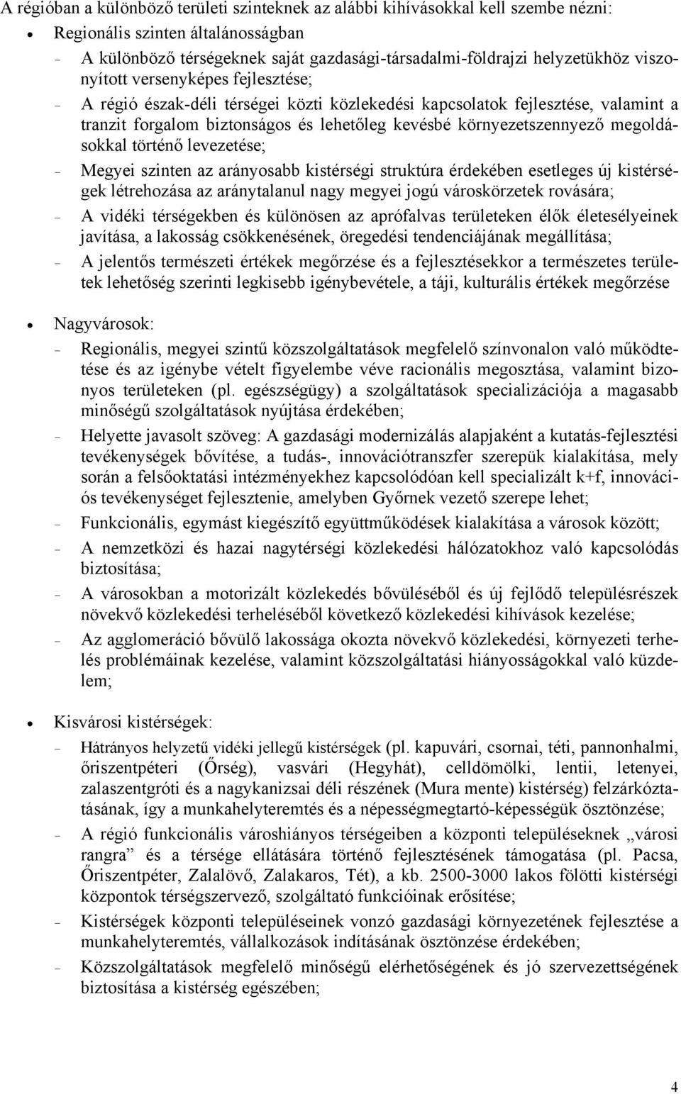 történő levezetése; Megyei szinten az aránysabb kistérségi struktúra érdekében esetleges új kistérségek létrehzása az aránytalanul nagy megyei jgú várskörzetek rvására; A vidéki térségekben és