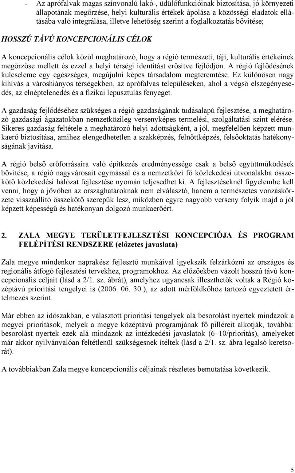 helyi térségi identitást erősítve fejlődjön. A régió fejlődésének kulcseleme egy egészséges, megújulni képes társadalm megteremtése.