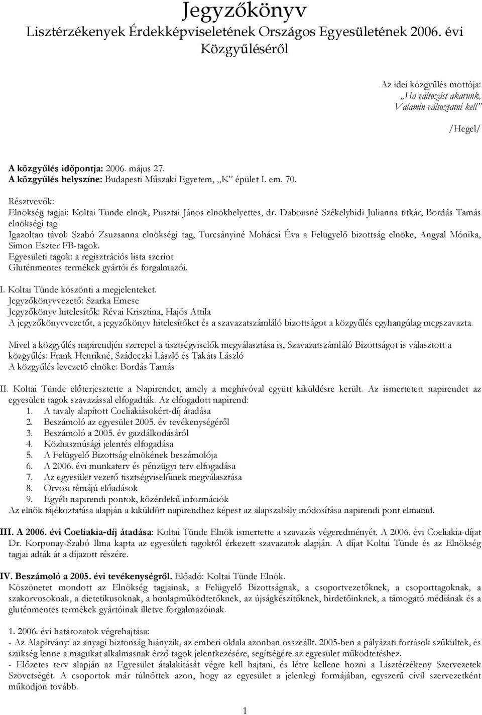 em. 70. Résztvevık: Elnökség tagjai: Koltai Tünde elnök, Pusztai János elnökhelyettes, dr.