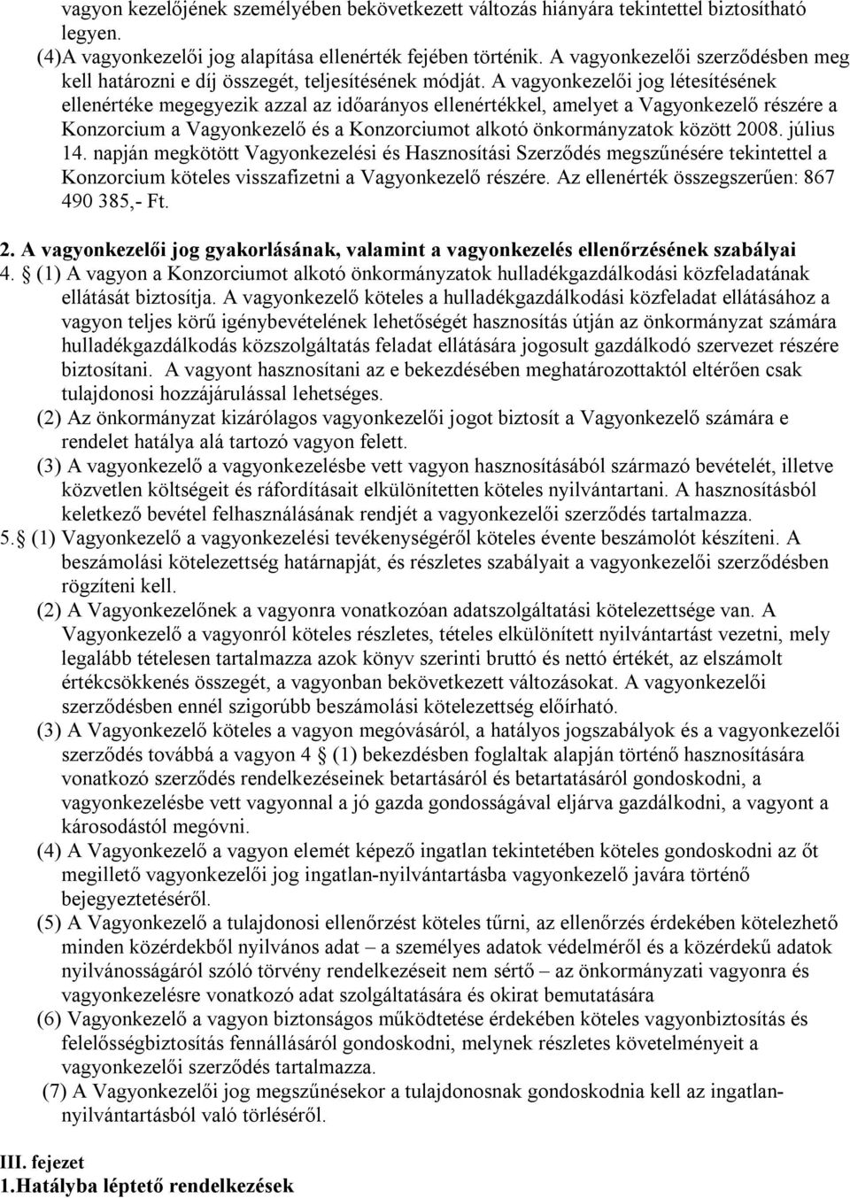 A vagyonkezelői jog létesítésének ellenértéke megegyezik azzal az időarányos ellenértékkel, amelyet a Vagyonkezelő részére a Konzorcium a Vagyonkezelő és a Konzorciumot alkotó önkormányzatok között