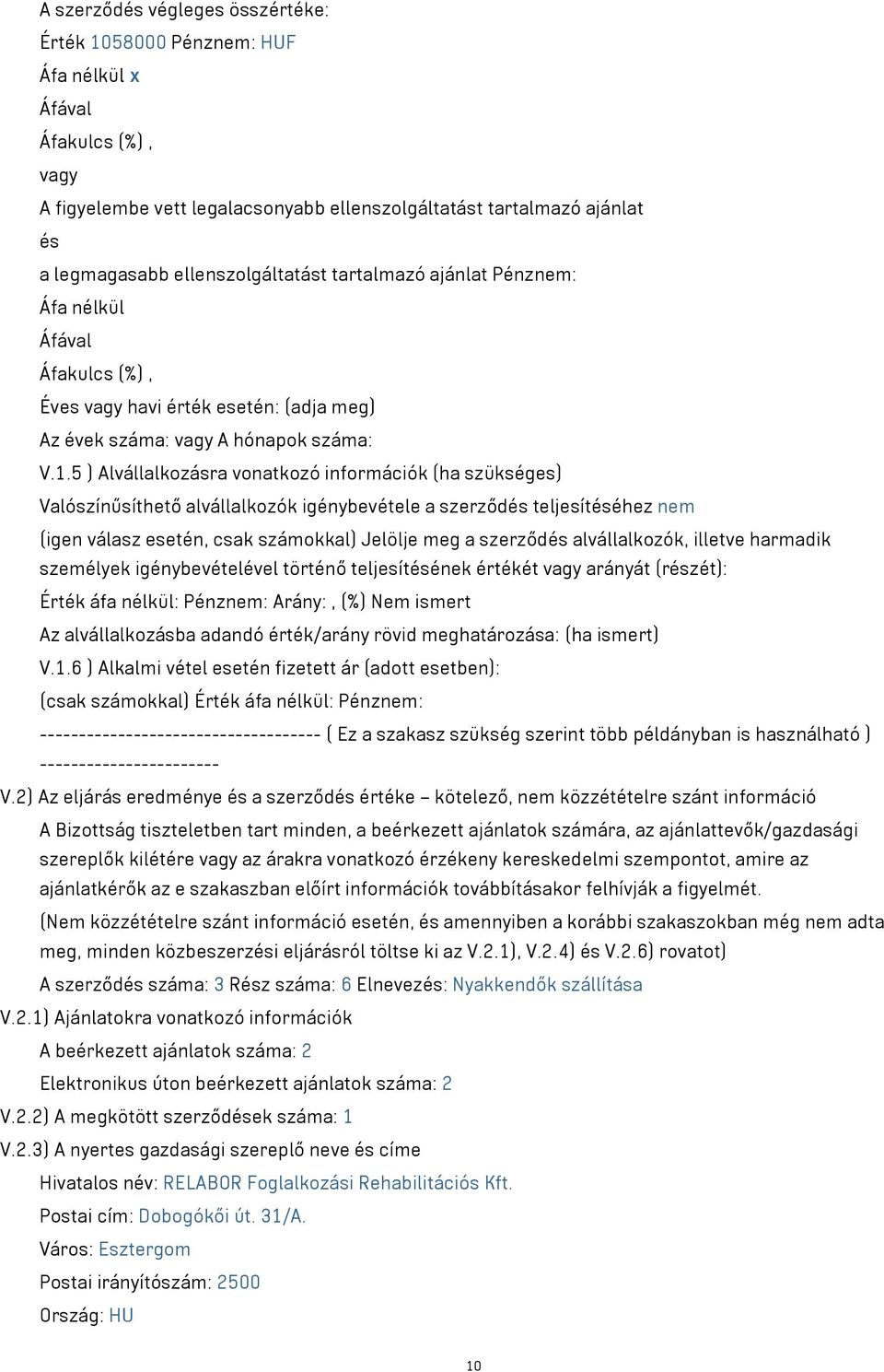 5 ) Alvállalkozásra vonatkozó információk (ha szükséges) Valószínűsíthető alvállalkozók igénybevétele a szerződés teljesítéséhez nem (igen válasz esetén, csak számokkal) Jelölje meg a szerződés