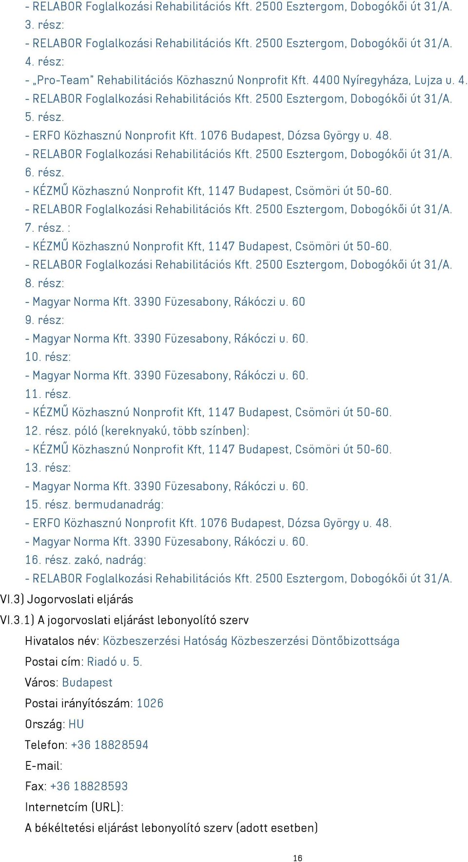 - ERFO Közhasznú Nonprofit Kft. 1076 Budapest, Dózsa György u. 48. - RELABOR Foglalkozási Rehabilitációs Kft. 2500 Esztergom, Dobogókői út 31/A. 6. rész.