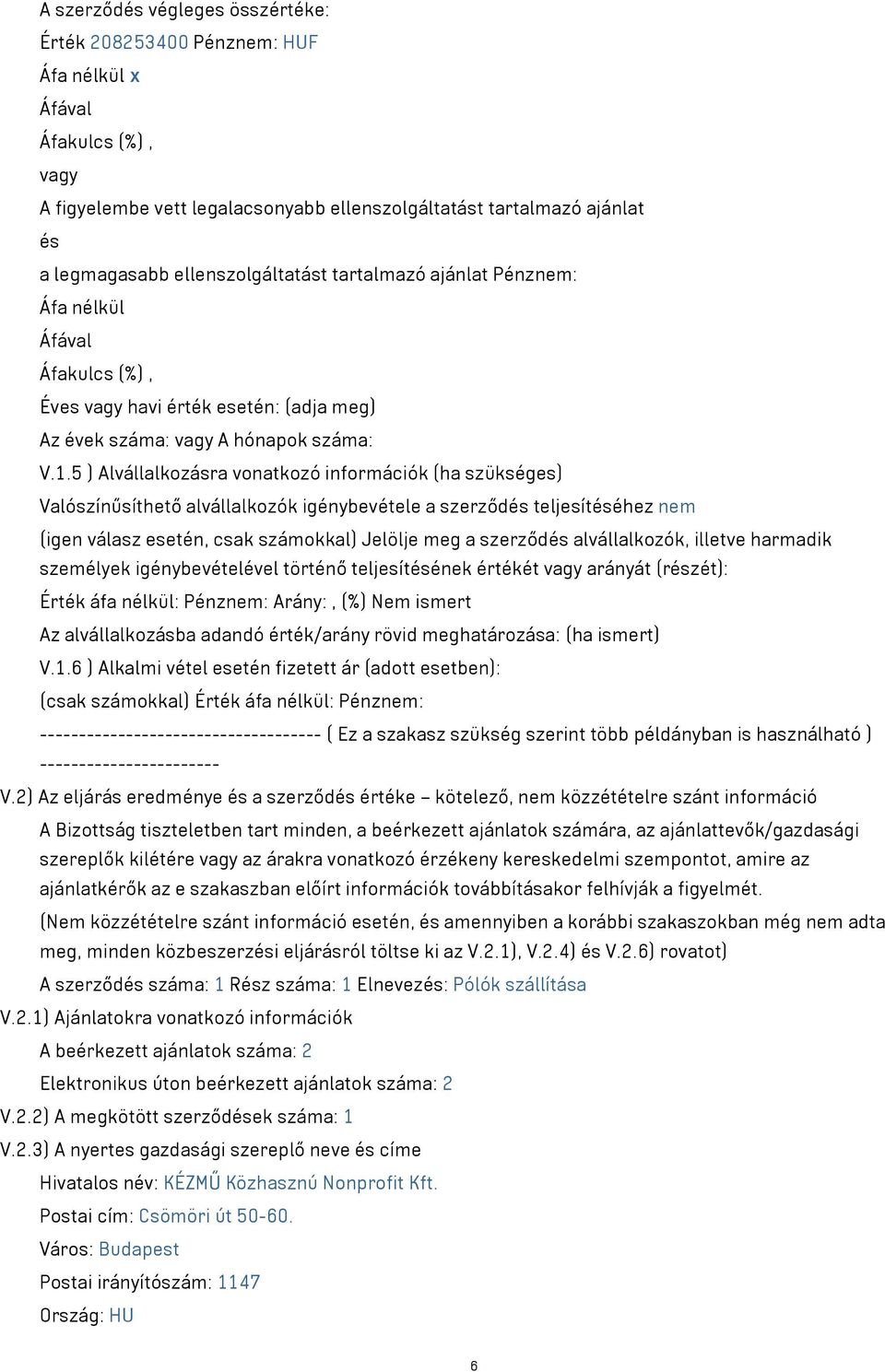 5 ) Alvállalkozásra vonatkozó információk (ha szükséges) Valószínűsíthető alvállalkozók igénybevétele a szerződés teljesítéséhez nem (igen válasz esetén, csak számokkal) Jelölje meg a szerződés