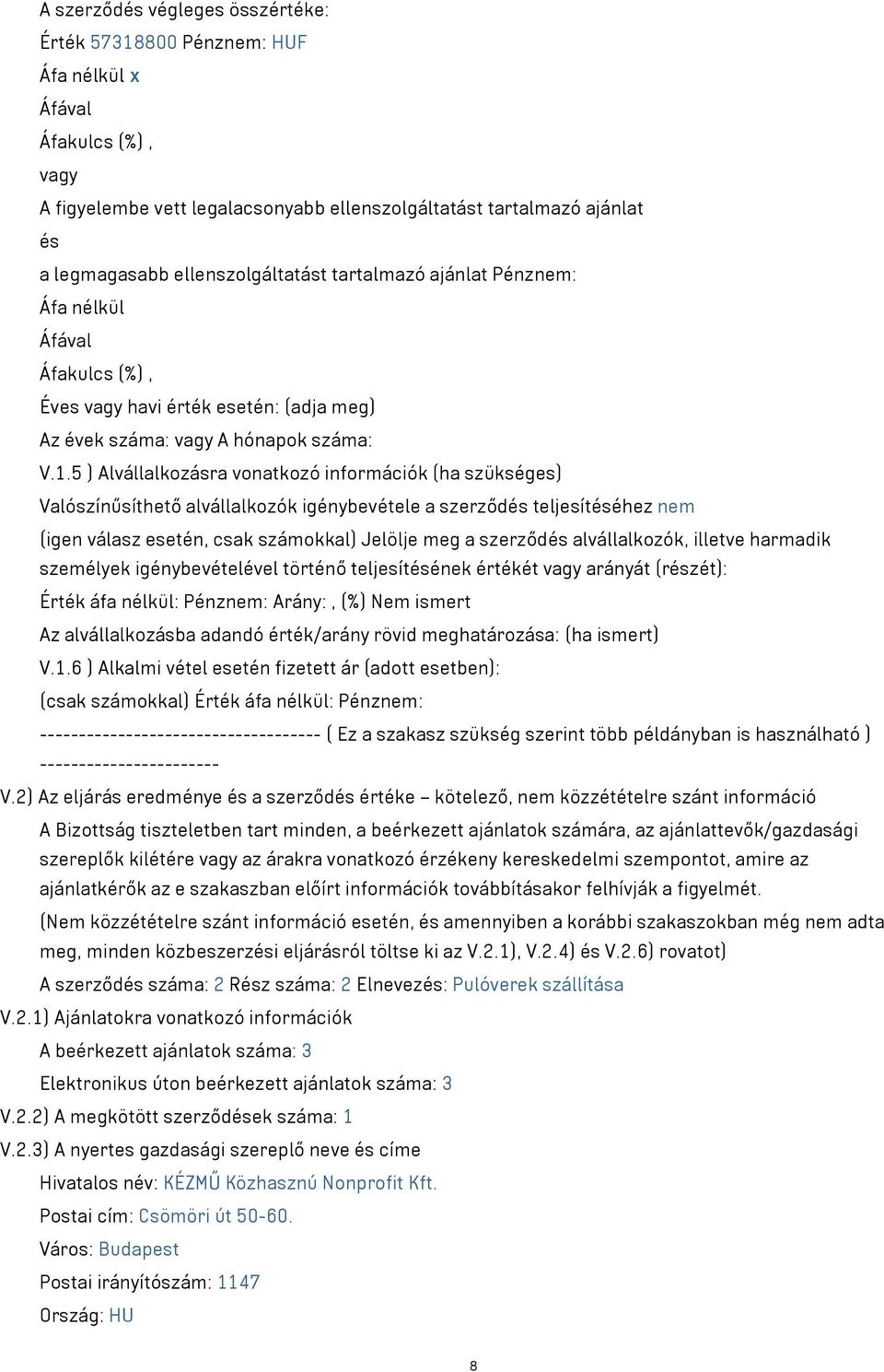 5 ) Alvállalkozásra vonatkozó információk (ha szükséges) Valószínűsíthető alvállalkozók igénybevétele a szerződés teljesítéséhez nem (igen válasz esetén, csak számokkal) Jelölje meg a szerződés